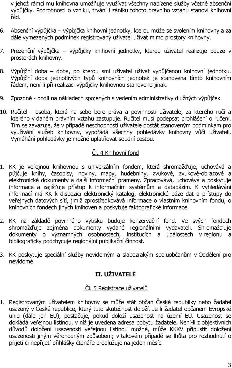 Prezenční výpůjčka výpůjčky knihovní jednotky, kterou uživatel realizuje pouze v prostorách knihovny. 8. Výpůjční doba doba, po kterou smí uživatel užívat vypůjčenou knihovní jednotku.