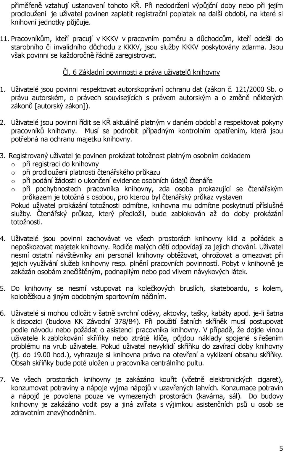 Pracovníkům, kteří pracují v KKKV v pracovním poměru a důchodcům, kteří odešli do starobního či invalidního důchodu z KKKV, jsou služby KKKV poskytovány zdarma.