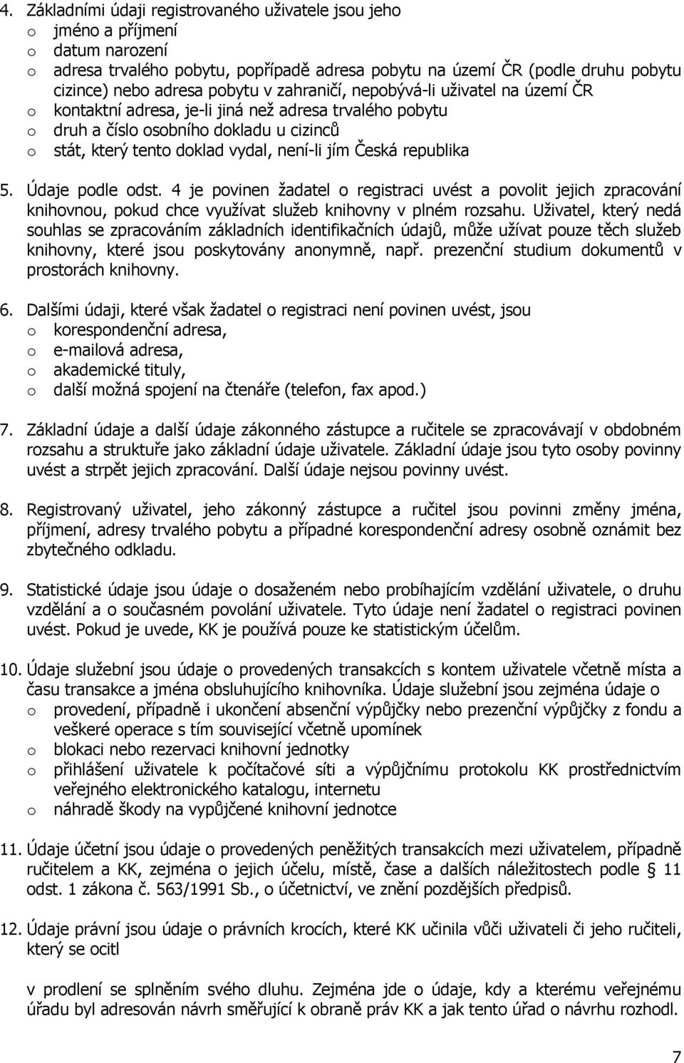 Česká republika 5. Údaje podle odst. 4 je povinen žadatel o registraci uvést a povolit jejich zpracování knihovnou, pokud chce využívat služeb knihovny v plném rozsahu.