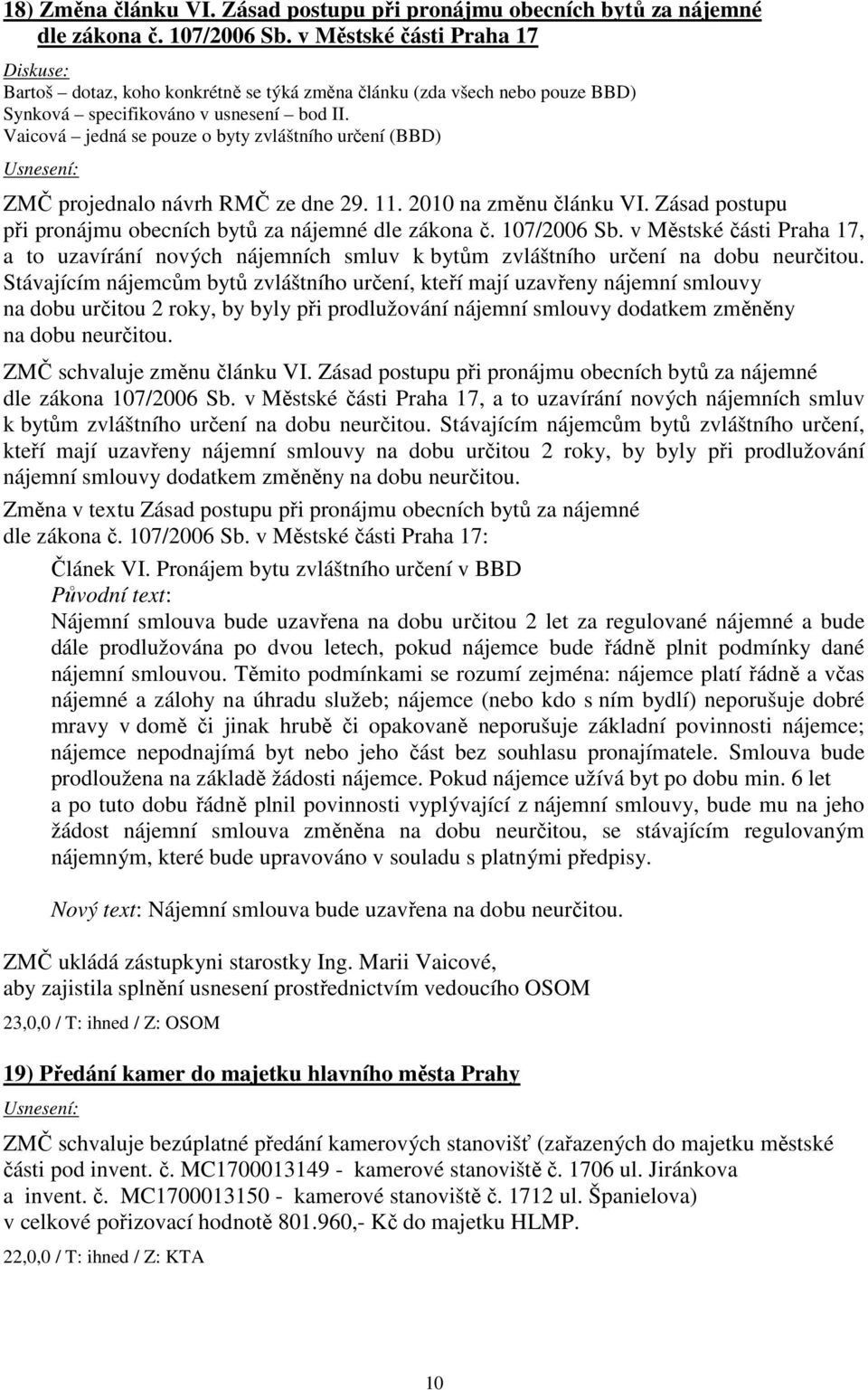 Vaicová jedná se pouze o byty zvláštního určení (BBD) ZMČ projednalo návrh RMČ ze dne 29. 11. 2010 na změnu článku VI. Zásad postupu při pronájmu obecních bytů za nájemné dle zákona č. 107/2006 Sb.