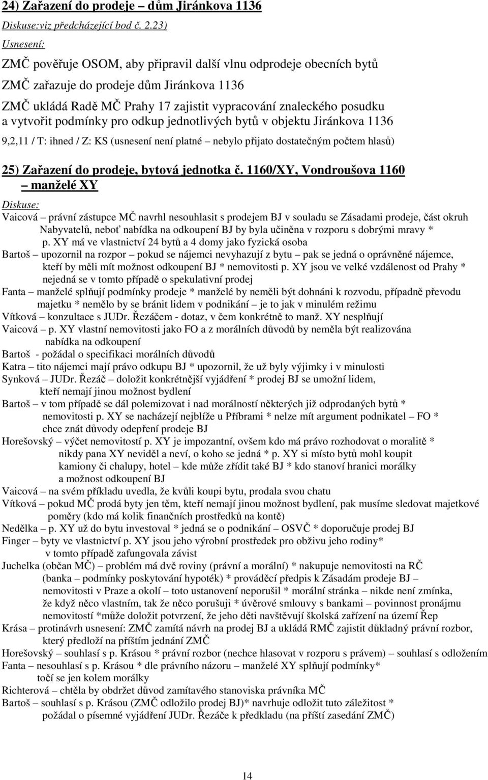 podmínky pro odkup jednotlivých bytů v objektu Jiránkova 1136 9,2,11 / T: ihned / Z: KS (usnesení není platné nebylo přijato dostatečným počtem hlasů) 25) Zařazení do prodeje, bytová jednotka č.