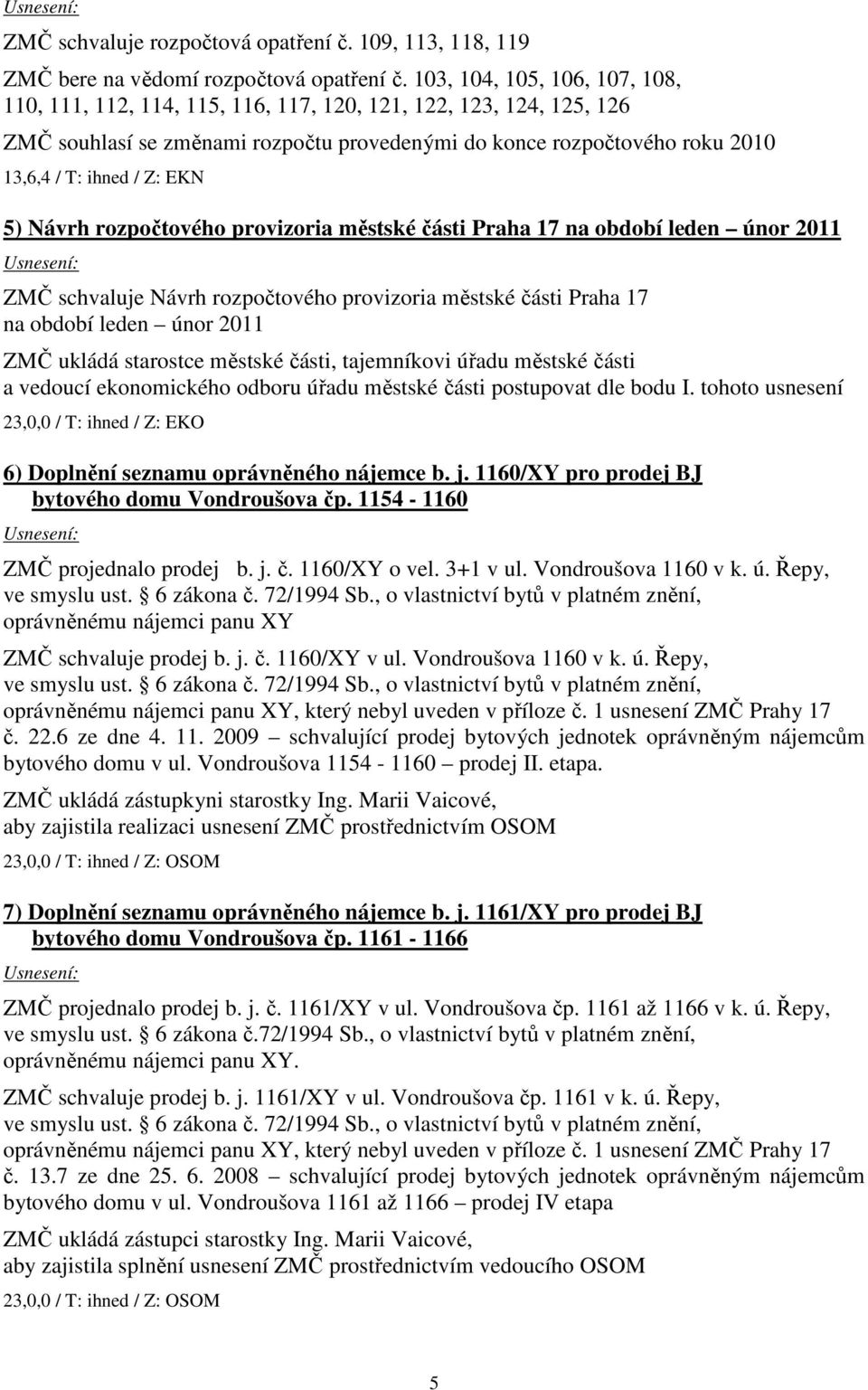 EKN 5) Návrh rozpočtového provizoria městské části Praha 17 na období leden únor 2011 ZMČ schvaluje Návrh rozpočtového provizoria městské části Praha 17 na období leden únor 2011 ZMČ ukládá starostce