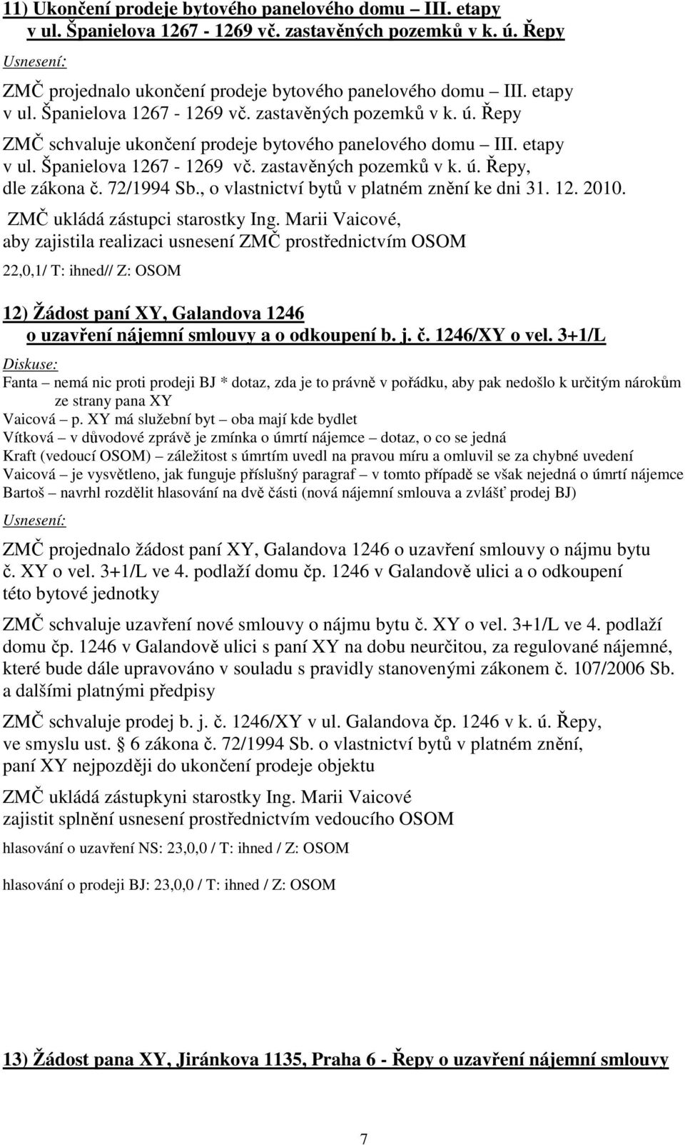 Marii Vaicové, aby zajistila realizaci usnesení ZMČ prostřednictvím OSOM 22,0,1/ T: ihned// Z: OSOM 12) Žádost paní XY, Galandova 1246 o uzavření nájemní smlouvy a o odkoupení b. j. č. 1246/XY o vel.