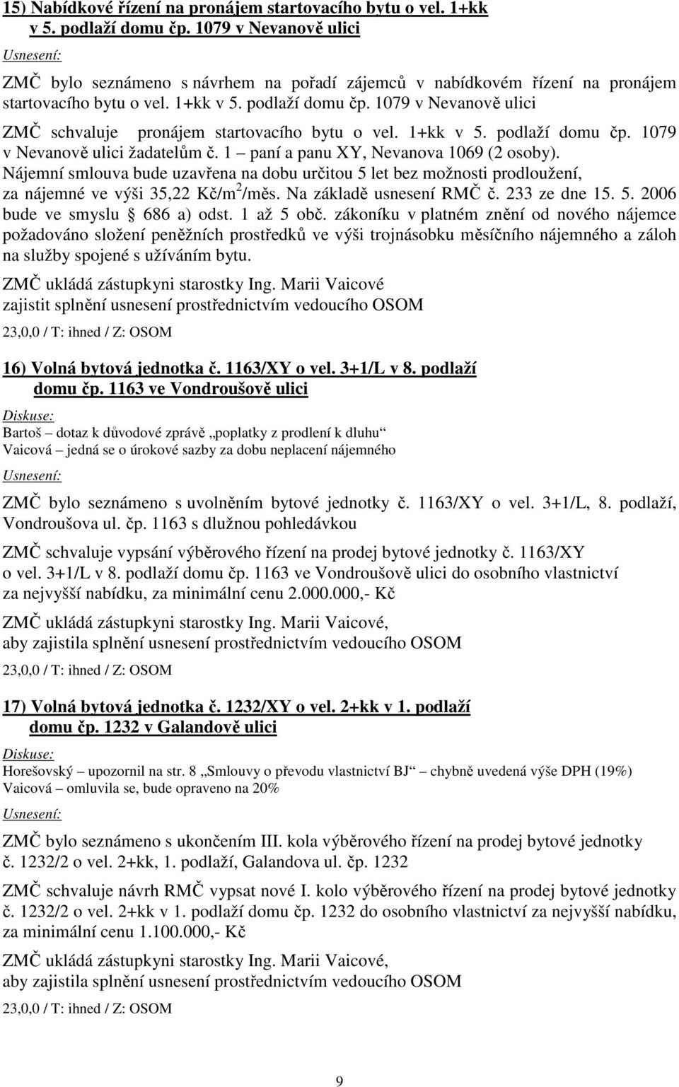 1079 v Nevanově ulici ZMČ schvaluje pronájem startovacího bytu o vel. 1+kk v 5. podlaží domu čp. 1079 v Nevanově ulici žadatelům č. 1 paní a panu XY, Nevanova 1069 (2 osoby).