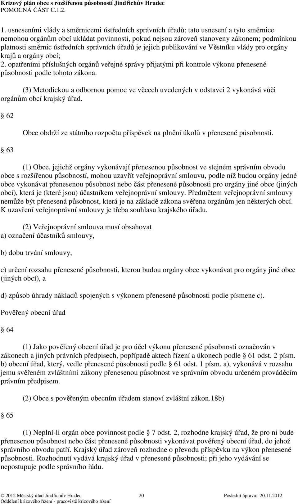 opatřeními příslušných orgánů veřejné správy přijatými při kontrole výkonu přenesené působnosti podle tohoto zákona.