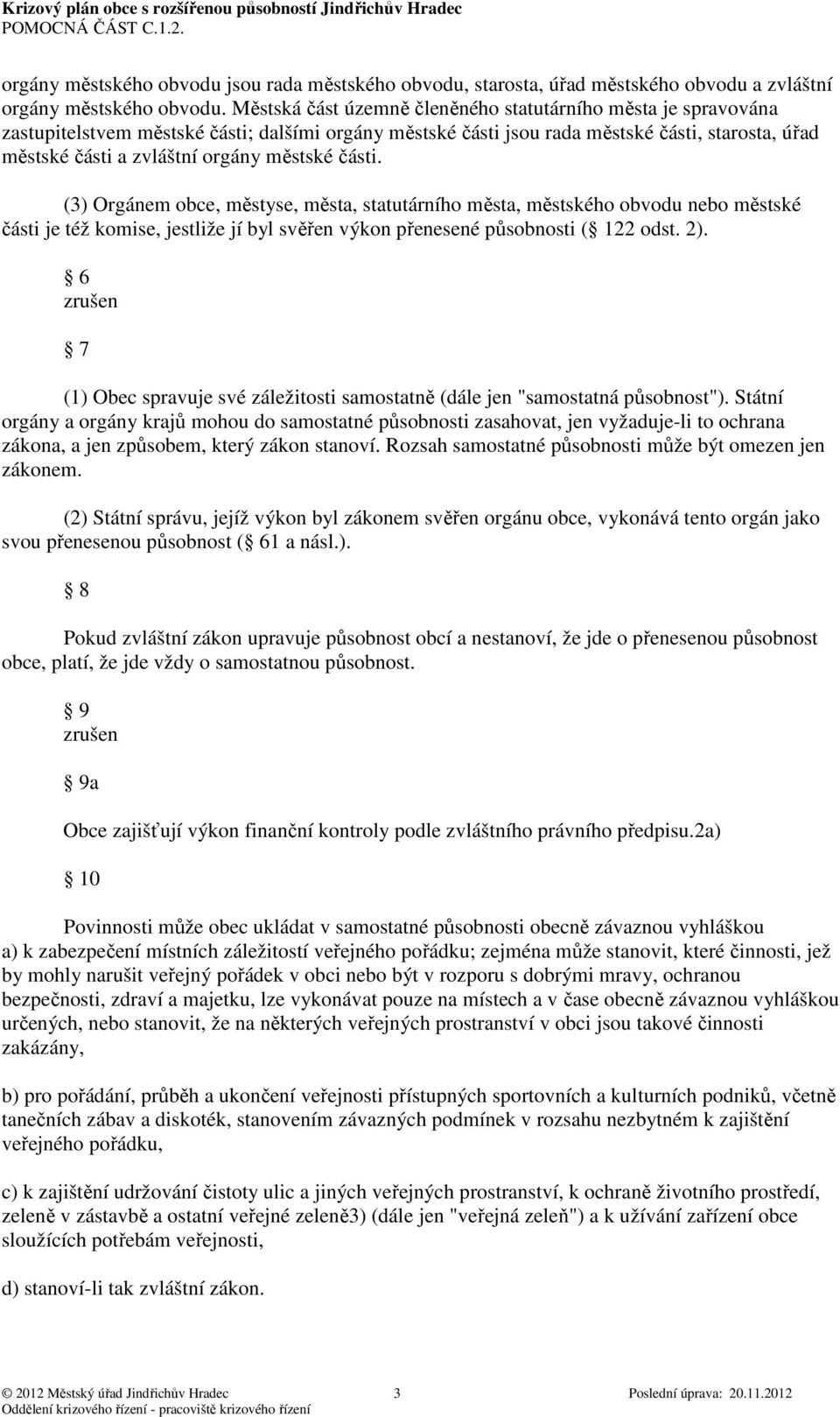 městské části. (3) Orgánem obce, městyse, města, statutárního města, městského obvodu nebo městské části je též komise, jestliže jí byl svěřen výkon přenesené působnosti ( 122 odst. 2).