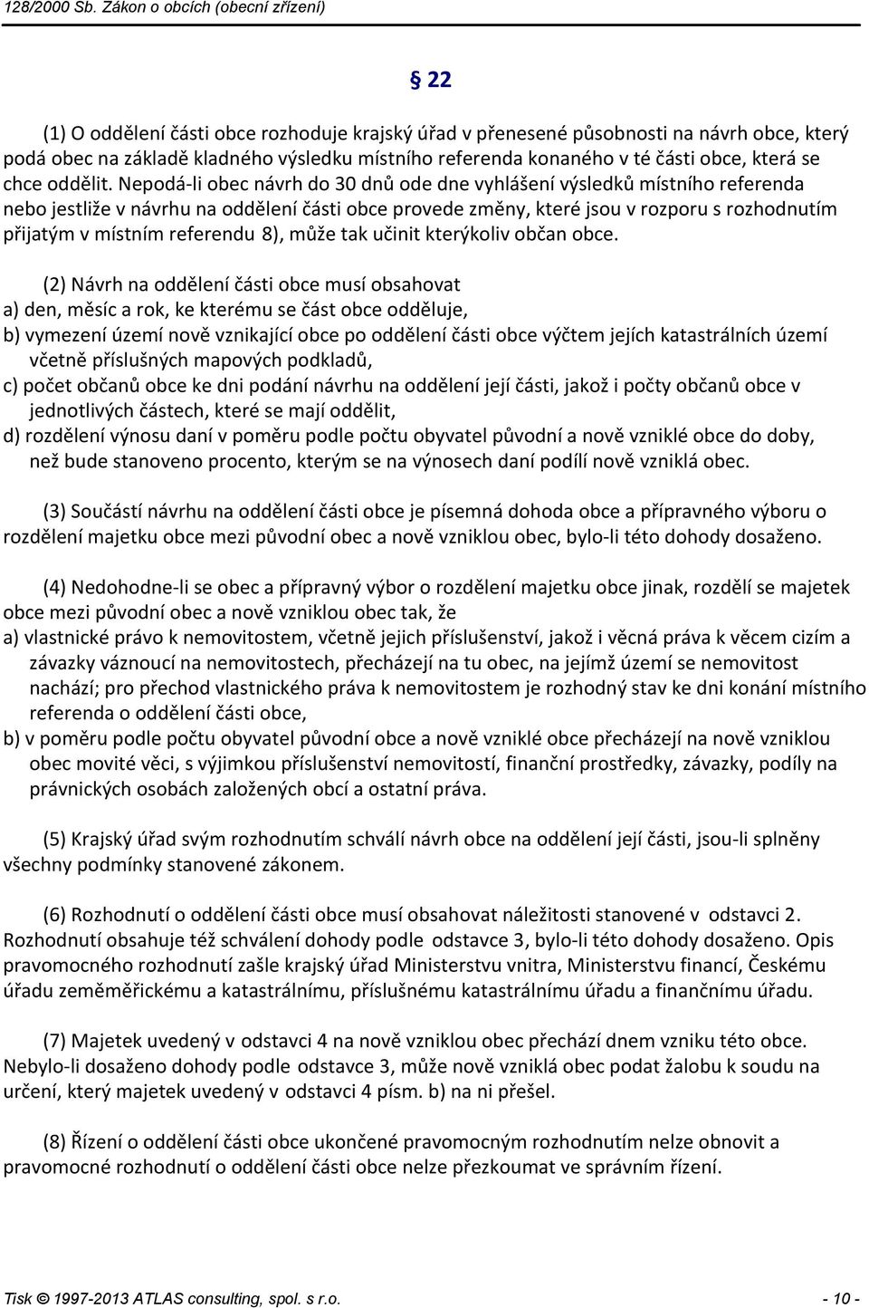 Nepodá-li obec návrh do 30 dnů ode dne vyhlášení výsledků místního referenda nebo jestliže v návrhu na oddělení části obce provede změny, které jsou v rozporu s rozhodnutím přijatým v místním