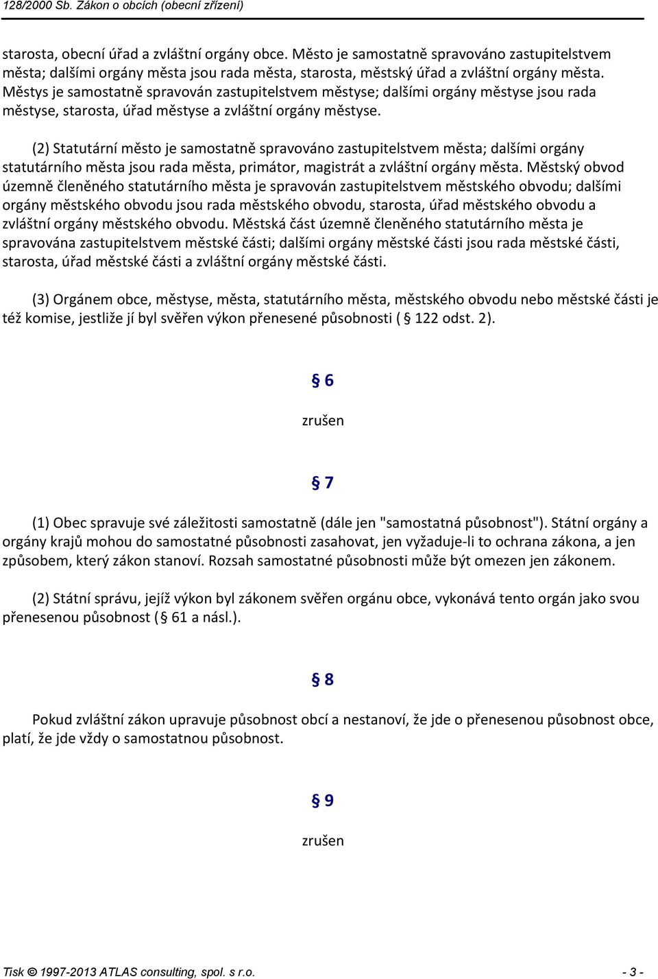 (2) Statutární město je samostatně spravováno zastupitelstvem města; dalšími orgány statutárního města jsou rada města, primátor, magistrát a zvláštní orgány města.