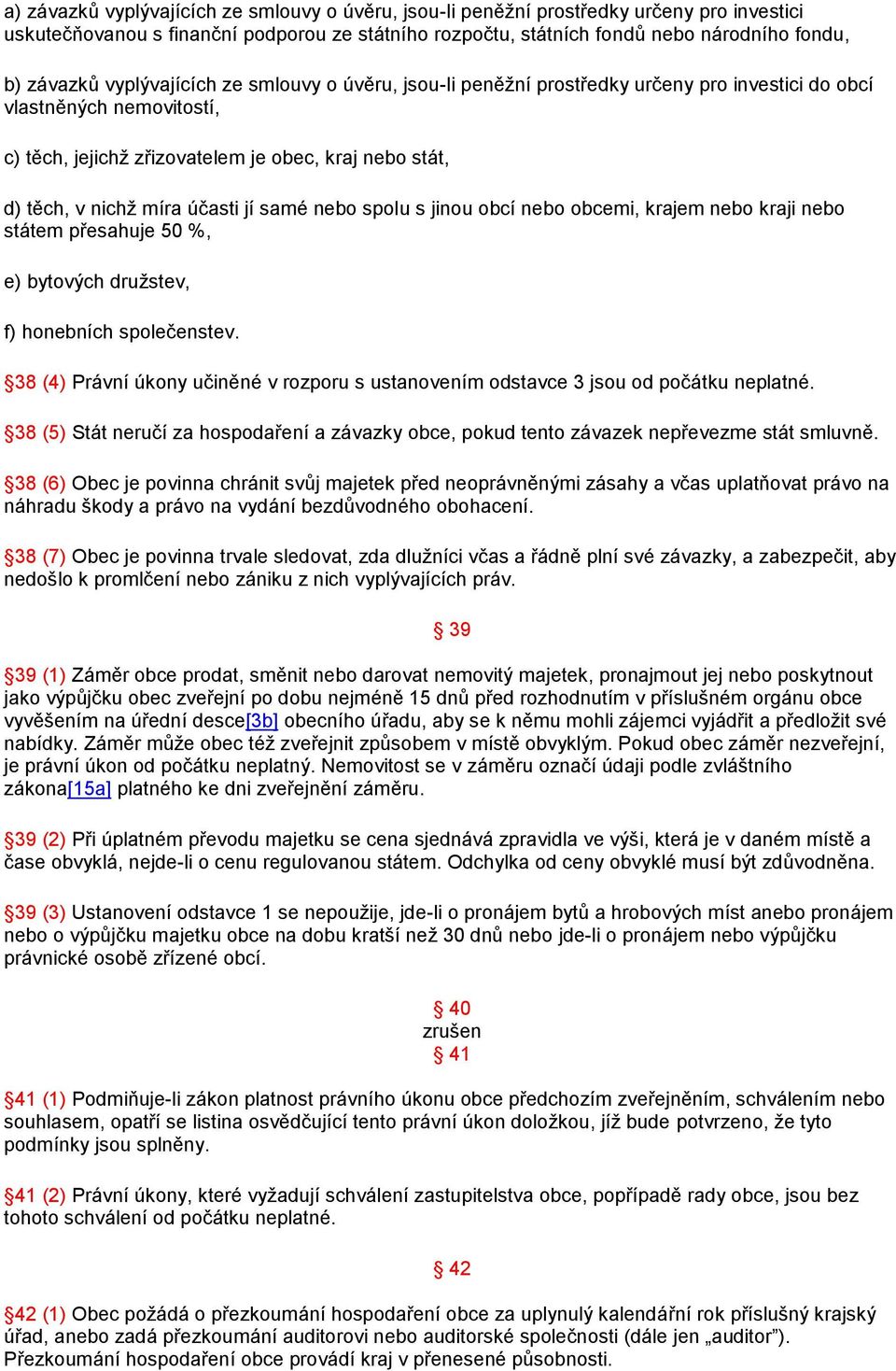 jí samé nebo spolu s jinou obcí nebo obcemi, krajem nebo kraji nebo státem přesahuje 50 %, e) bytových družstev, f) honebních společenstev.