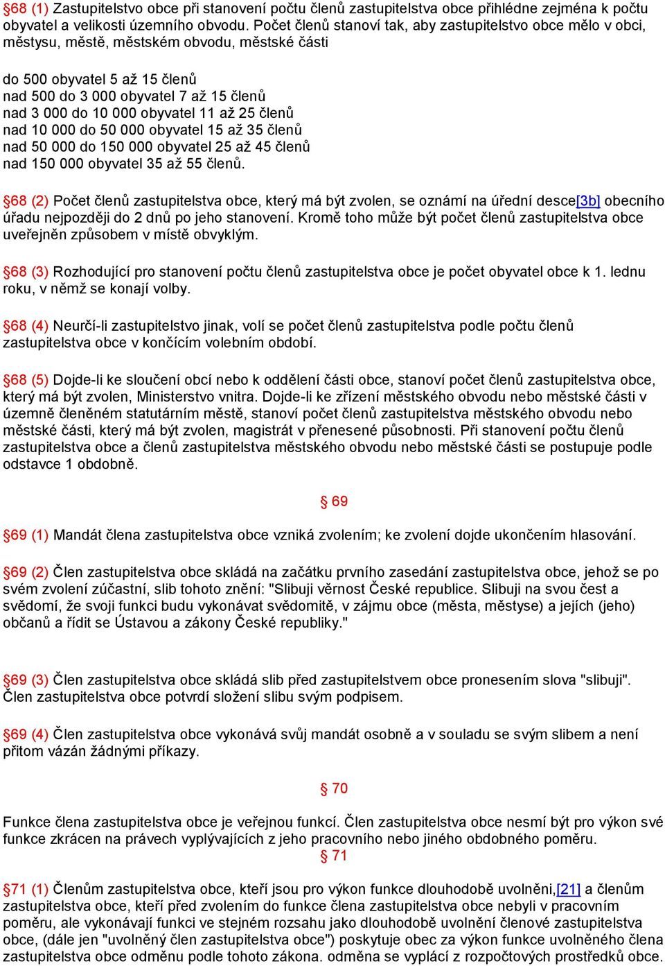 obyvatel 11 až 25 členů nad 10 000 do 50 000 obyvatel 15 až 35 členů nad 50 000 do 150 000 obyvatel 25 až 45 členů nad 150 000 obyvatel 35 až 55 členů.