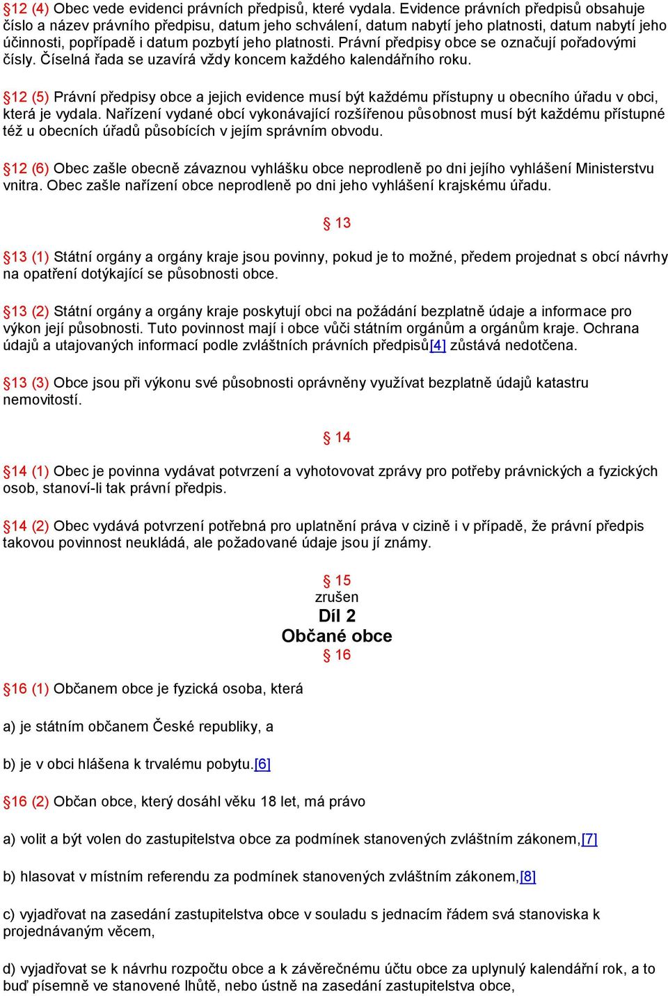 Právní předpisy obce se označují pořadovými čísly. Číselná řada se uzavírá vždy koncem každého kalendářního roku.