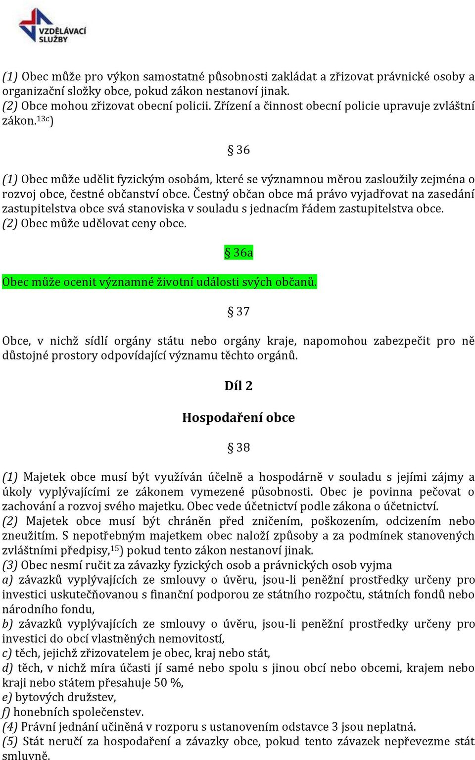 Čestný občan obce má právo vyjadřovat na zasedání zastupitelstva obce svá stanoviska v souladu s jednacím řádem zastupitelstva obce. (2) Obec může udělovat ceny obce.