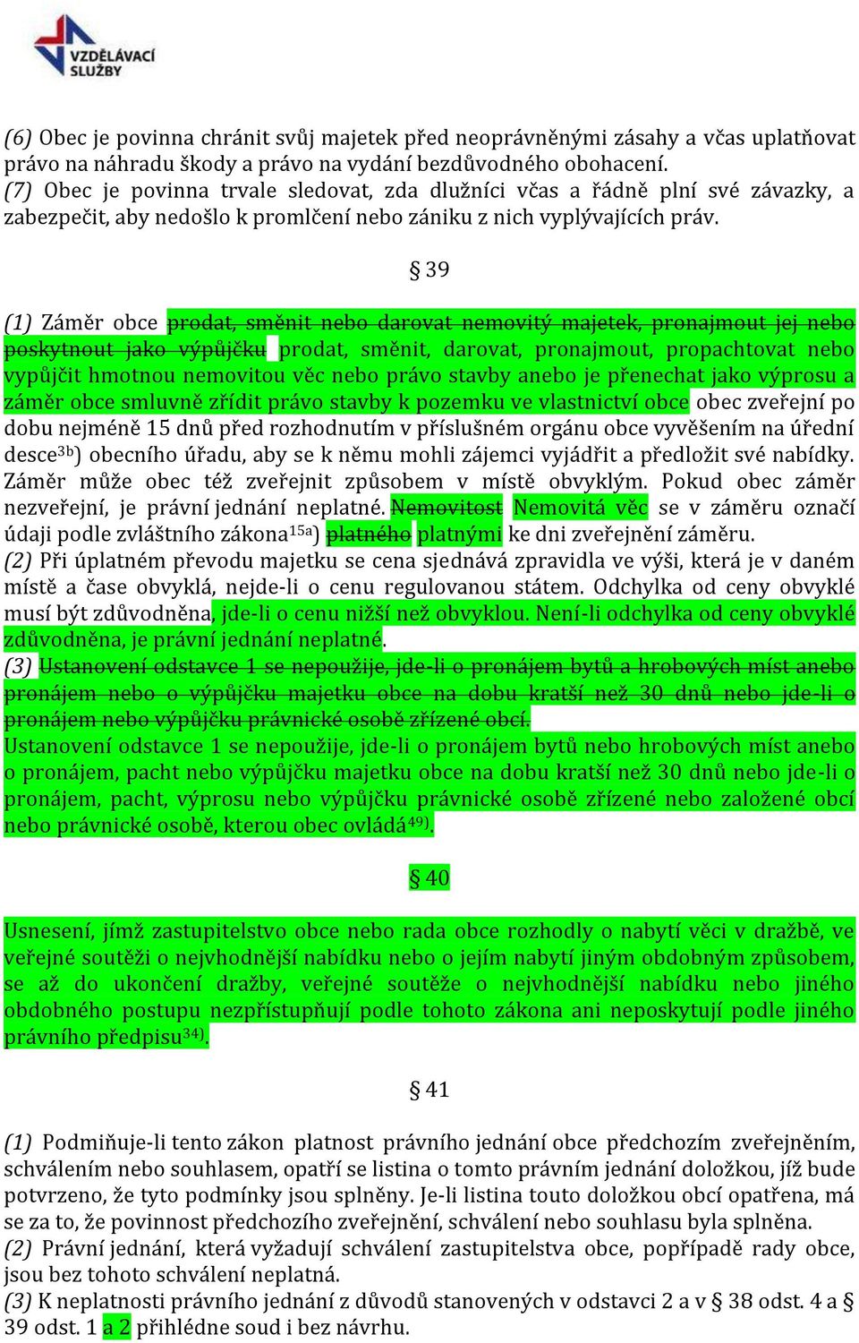 39 (1) Záměr obce prodat, směnit nebo darovat nemovitý majetek, pronajmout jej nebo poskytnout jako výpůjčku prodat, směnit, darovat, pronajmout, propachtovat nebo vypůjčit hmotnou nemovitou věc nebo