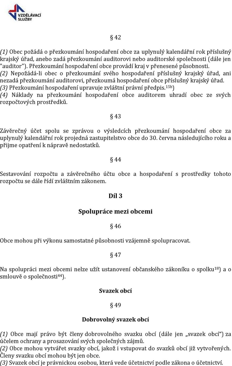 (2) Nepožádá-li obec o přezkoumání svého hospodaření příslušný krajský úřad, ani nezadá přezkoumání auditorovi, přezkoumá hospodaření obce příslušný krajský úřad.