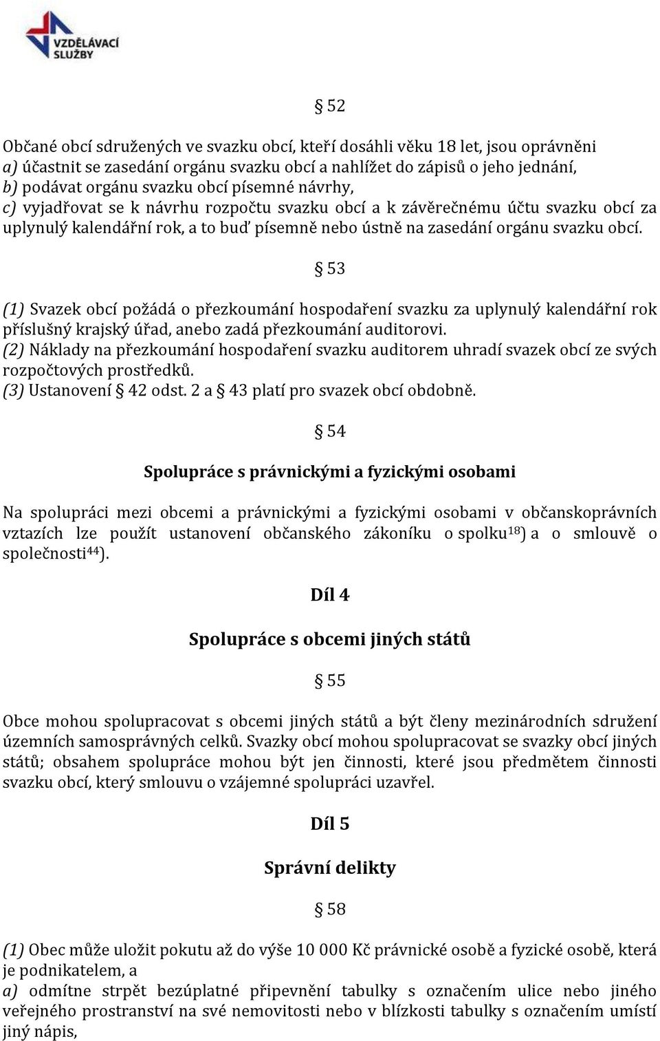 53 (1) Svazek obcí požádá o přezkoumání hospodaření svazku za uplynulý kalendářní rok příslušný krajský úřad, anebo zadá přezkoumání auditorovi.