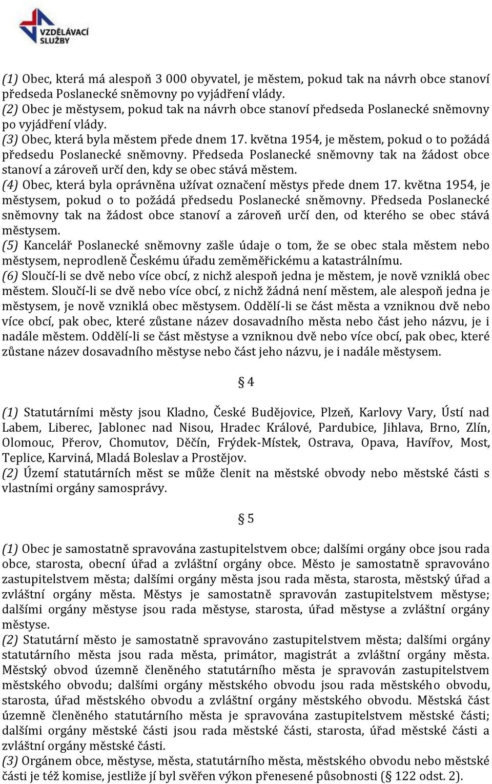 května 1954, je městem, pokud o to požádá předsedu Poslanecké sněmovny. Předseda Poslanecké sněmovny tak na žádost obce stanoví a zároveň určí den, kdy se obec stává městem.