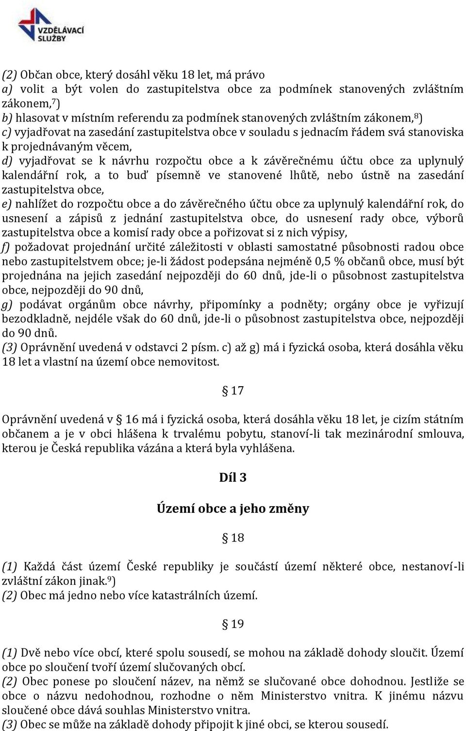 za uplynulý kalendářní rok, a to buď písemně ve stanovené lhůtě, nebo ústně na zasedání zastupitelstva obce, e) nahlížet do rozpočtu obce a do závěrečného účtu obce za uplynulý kalendářní rok, do