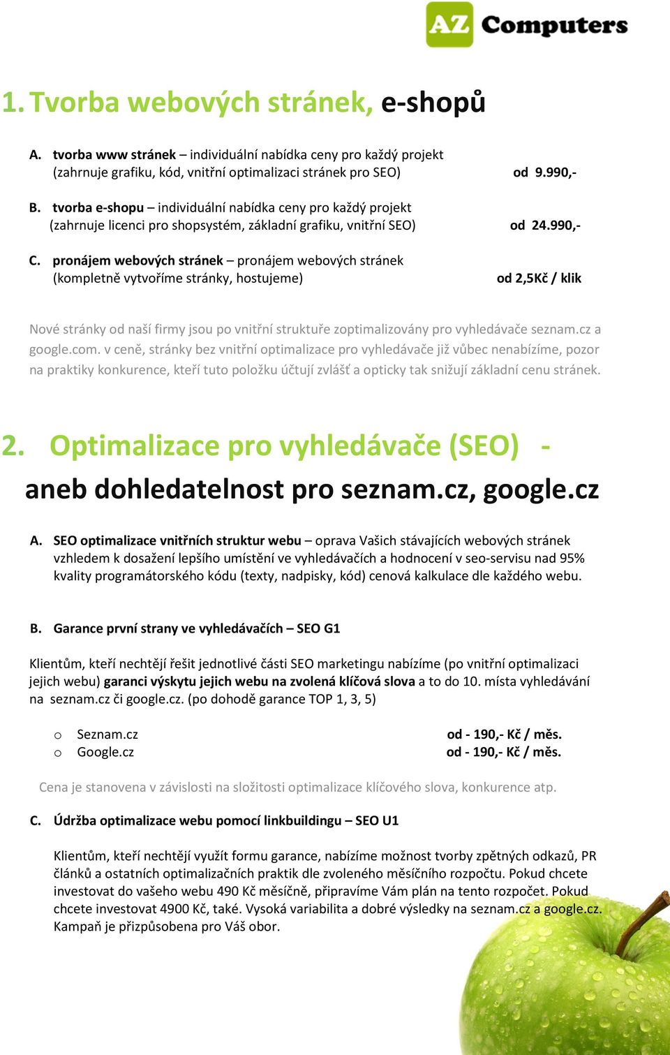 pronájem webových stránek pronájem webových stránek (kompletně vytvoříme stránky, hostujeme) od 2,5Kč / klik Nové stránky od naší firmy jsou po vnitřní struktuře zoptimalizovány pro vyhledávače