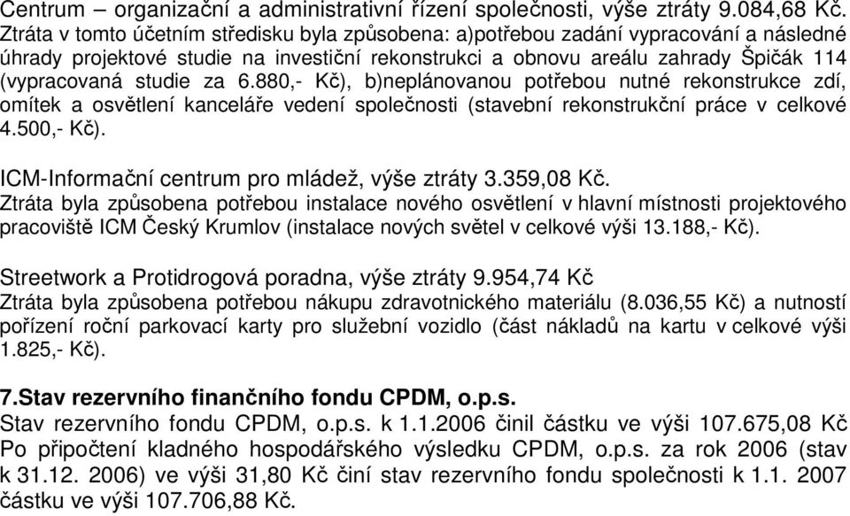 6.880, Kč), b)neplánovanou potřebou nutné rekonstrukce zdí, omítek a osvětlení kanceláře vedení společnosti (stavební rekonstrukční práce v celkové 4.500, Kč).