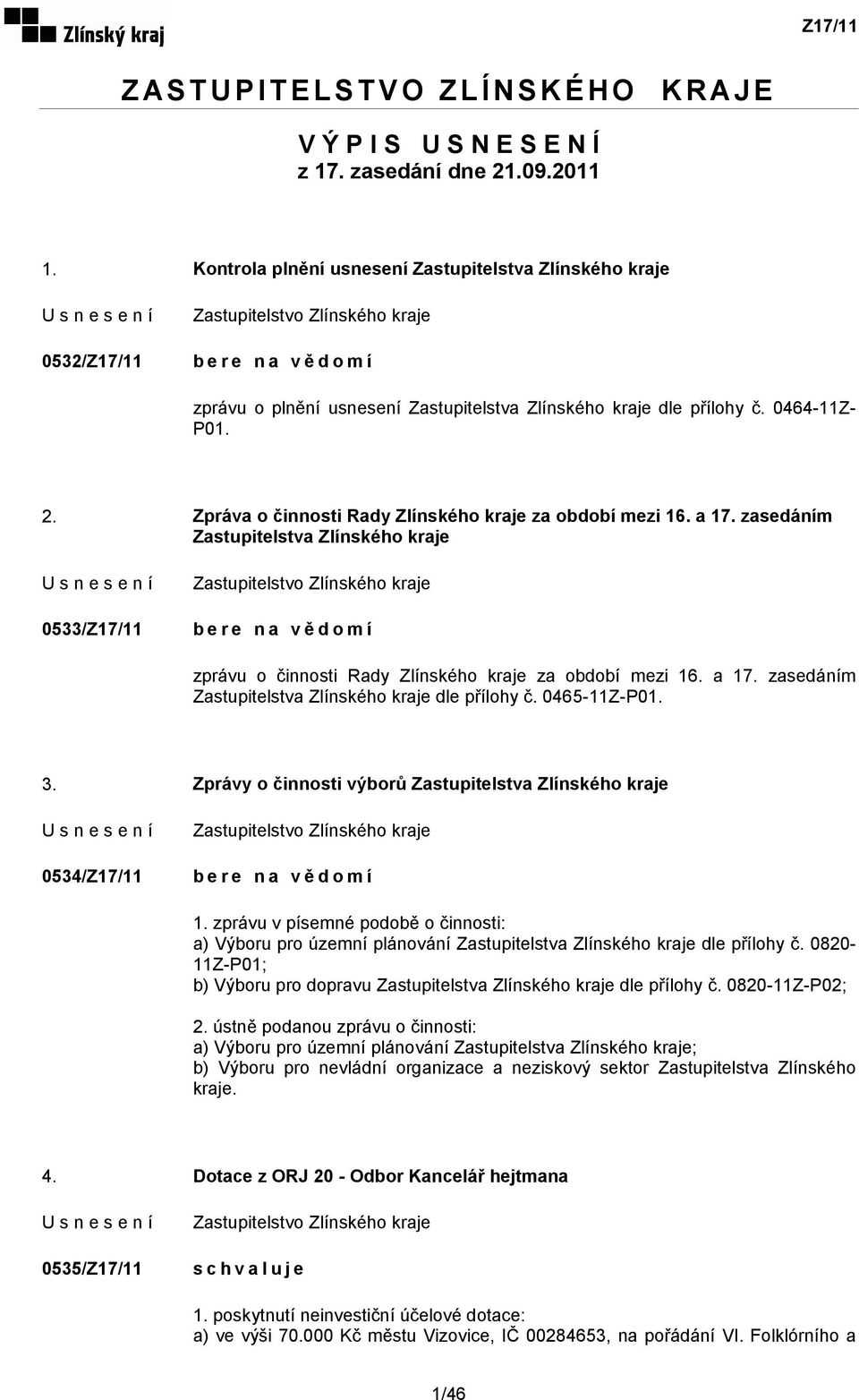 Zpráva o činnosti Rady Zlínského kraje za období mezi 16. a 17. zasedáním Zastupitelstva Zlínského kraje 0533/Z17/11 bere na vědomí zprávu o činnosti Rady Zlínského kraje za období mezi 16. a 17. zasedáním Zastupitelstva Zlínského kraje dle přílohy č.