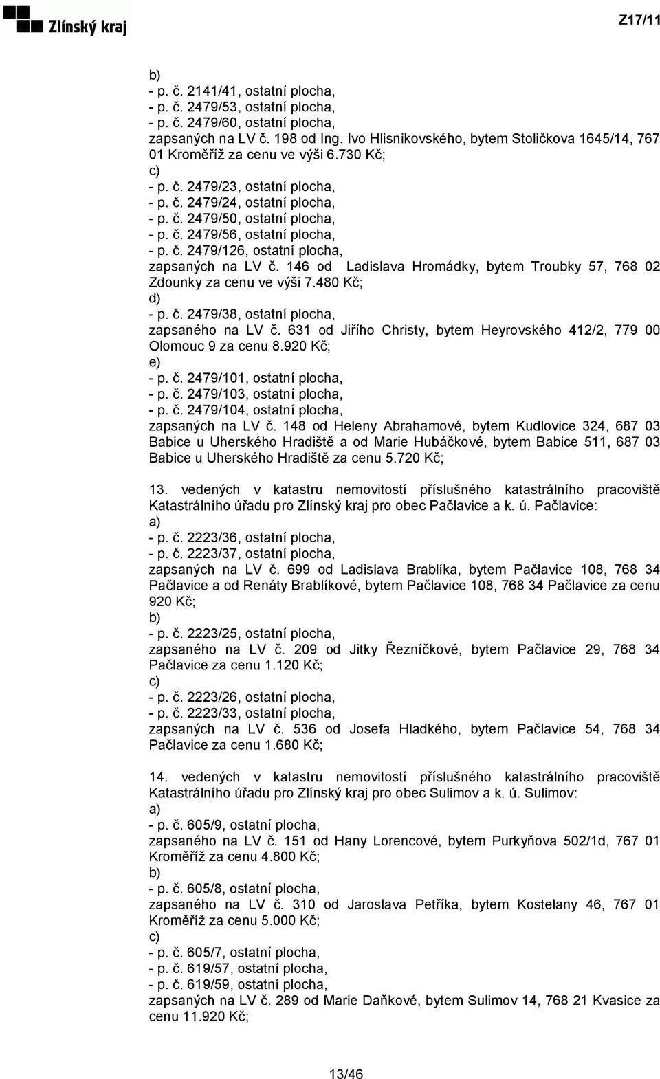 č. 2479/126, ostatní plocha, zapsaných na LV č. 146 od Ladislava Hromádky, bytem Troubky 57, 768 02 Zdounky za cenu ve výši 7.480 Kč; d) - p. č. 2479/38, ostatní plocha, zapsaného na LV č.
