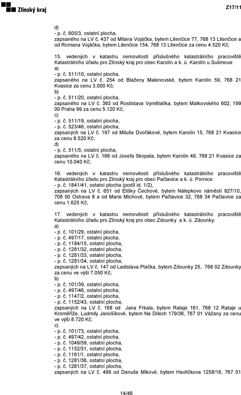 511/10, ostatní plocha, zapsaného na LV č. 254 od Blaženy Malenovské, bytem Karolín 59, 768 21 Kvasice za cenu 3.000 Kč; - p. č. 511/20, ostatní plocha, zapsaného na LV č.