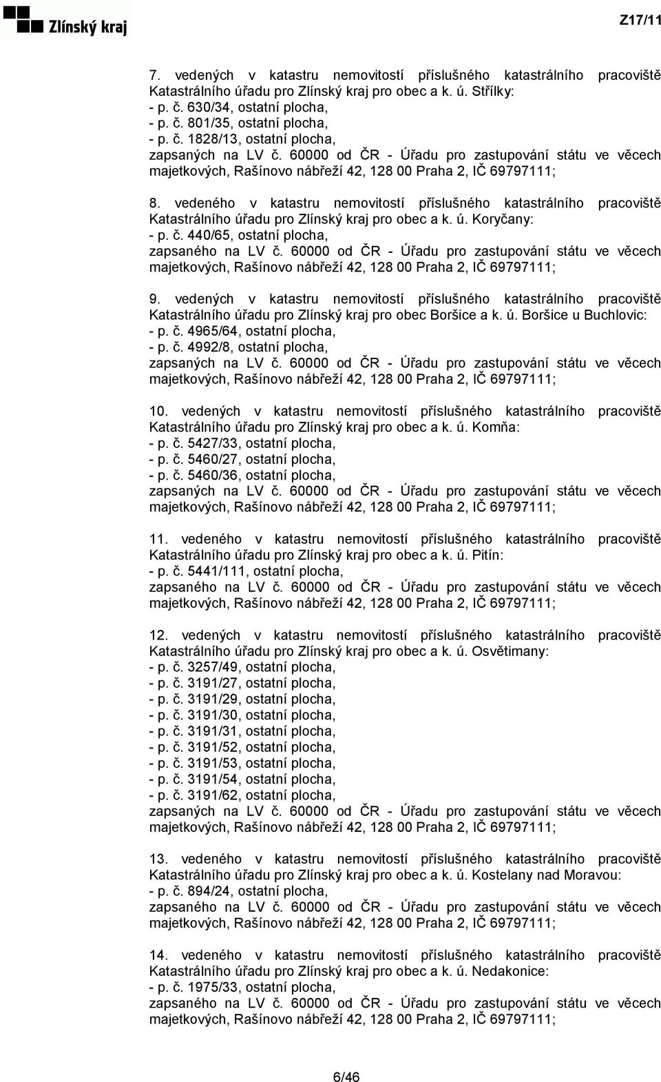 vedeného v katastru nemovitostí příslušného katastrálního pracoviště Katastrálního úřadu pro Zlínský kraj pro obec a k. ú. Koryčany: - p. č. 440/65, ostatní plocha, zapsaného na LV č.