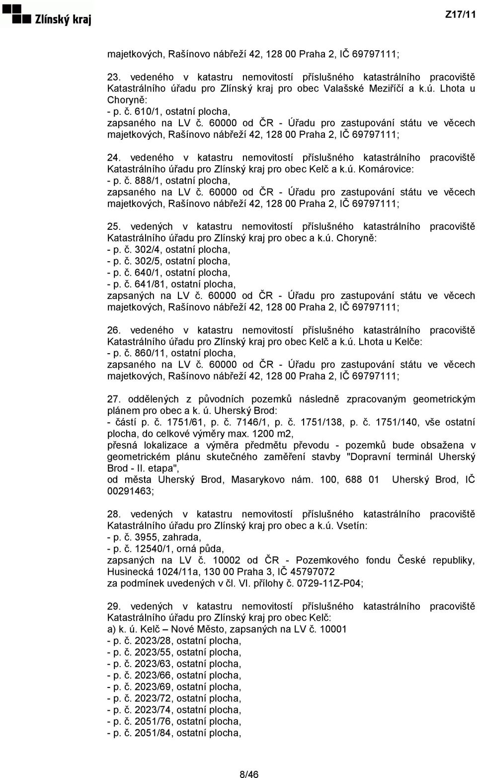 610/1, ostatní plocha, zapsaného na LV č. 60000 od ČR - Úřadu pro zastupování státu ve věcech majetkových, Rašínovo nábřeží 42, 128 00 Praha 2, IČ 69797111; 24.