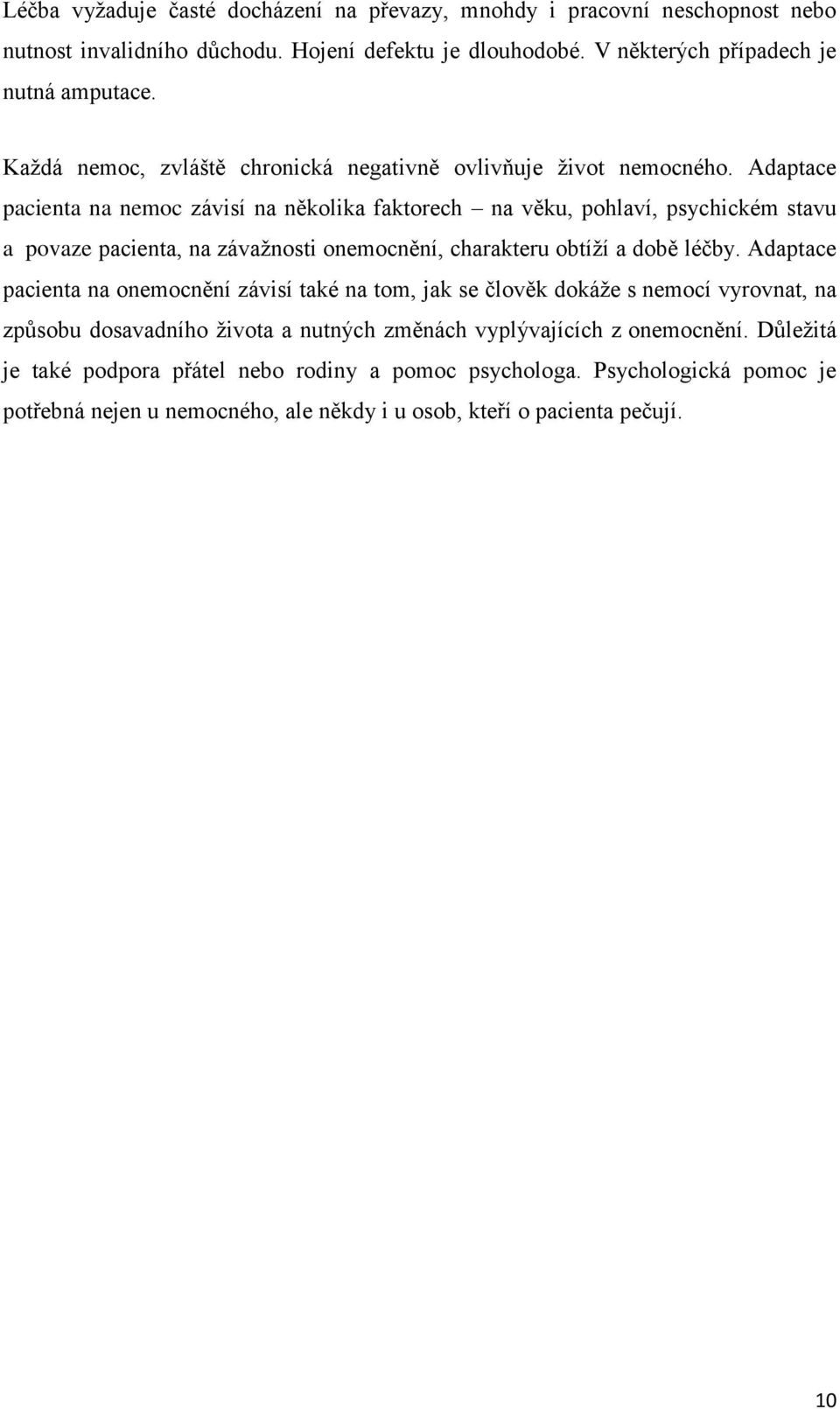 Adaptace pacienta na nemoc závisí na několika faktorech na věku, pohlaví, psychickém stavu a povaze pacienta, na závažnosti onemocnění, charakteru obtíží a době léčby.
