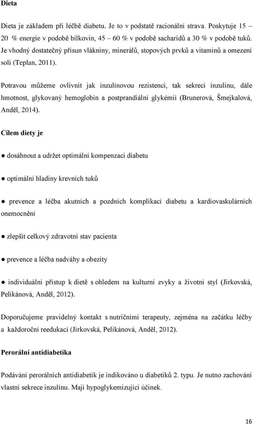Potravou můžeme ovlivnit jak inzulínovou rezistenci, tak sekreci inzulínu, dále hmotnost, glykovaný hemoglobin a postprandiální glykémii (Brunerová, Šmejkalová, Anděl, 2014).