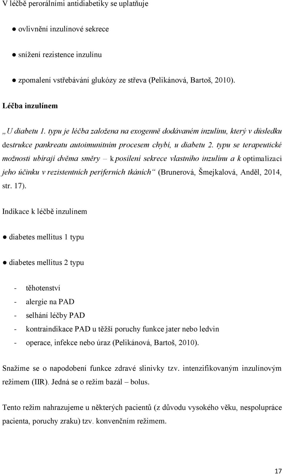 typu se terapeutické možnosti ubírají dvěma směry k posílení sekrece vlastního inzulínu a k optimalizaci jeho účinku v rezistentních periferních tkáních (Brunerová, Šmejkalová, Anděl, 2014, str. 17).