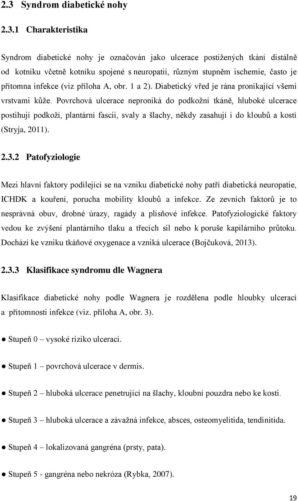 Povrchová ulcerace neproniká do podkožní tkáně, hluboké ulcerace postihují podkoží, plantární fascii, svaly a šlachy, někdy zasahují i do kloubů a kostí (Stryja, 2011). 2.3.