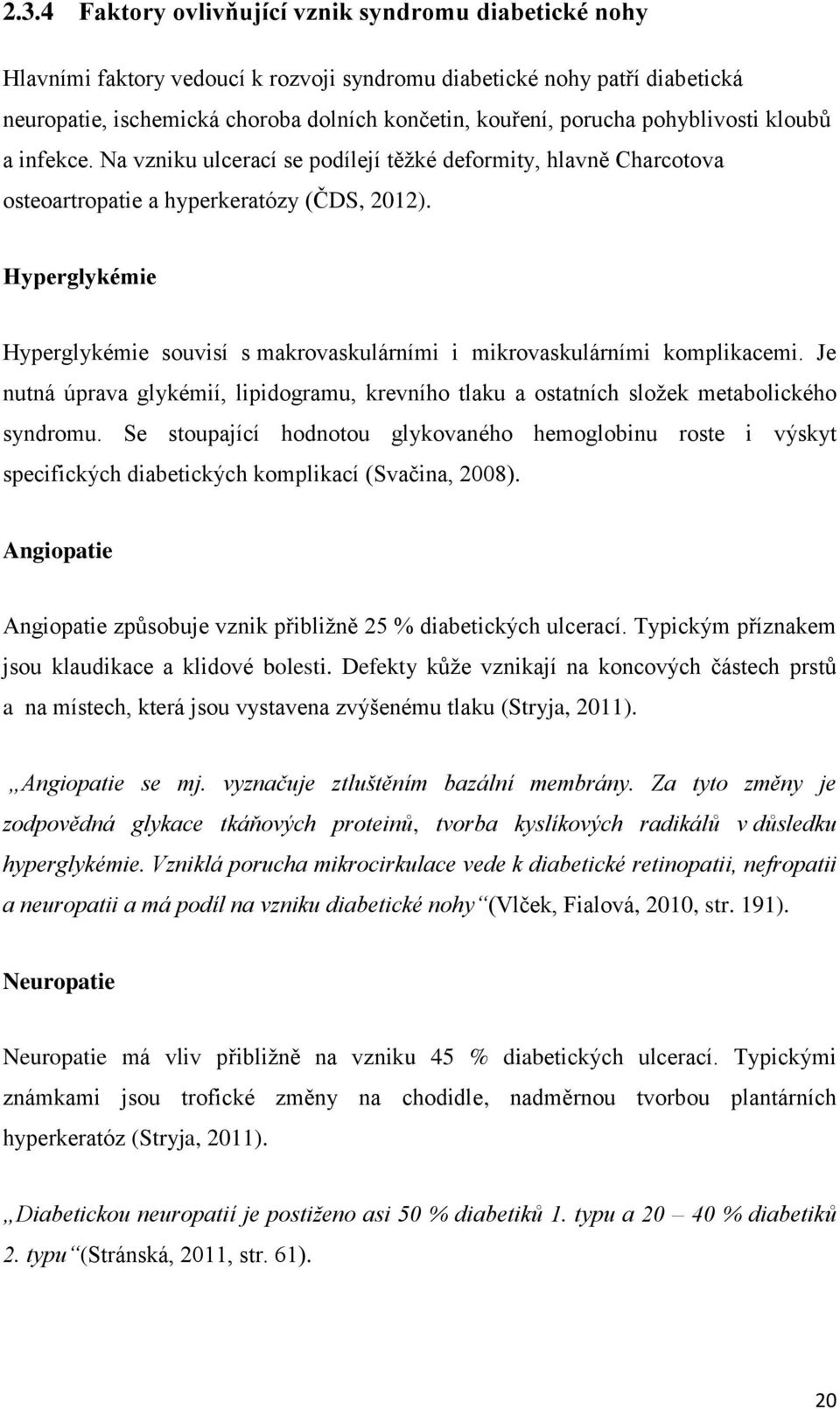 Hyperglykémie Hyperglykémie souvisí s makrovaskulárními i mikrovaskulárními komplikacemi. Je nutná úprava glykémií, lipidogramu, krevního tlaku a ostatních složek metabolického syndromu.