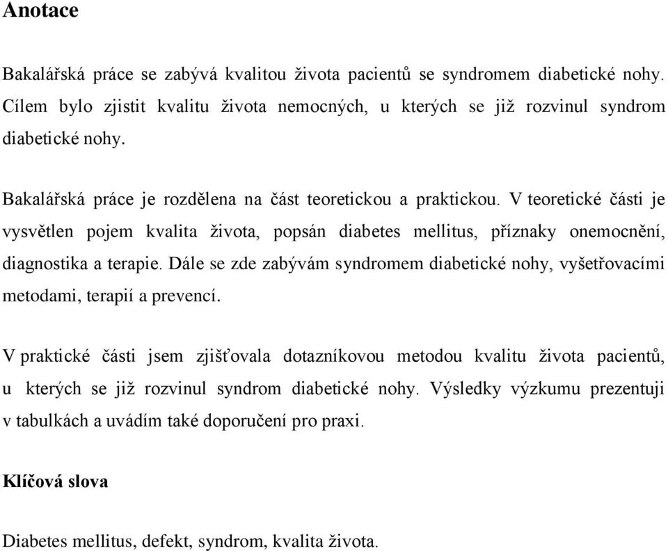 V teoretické části je vysvětlen pojem kvalita života, popsán diabetes mellitus, příznaky onemocnění, diagnostika a terapie.