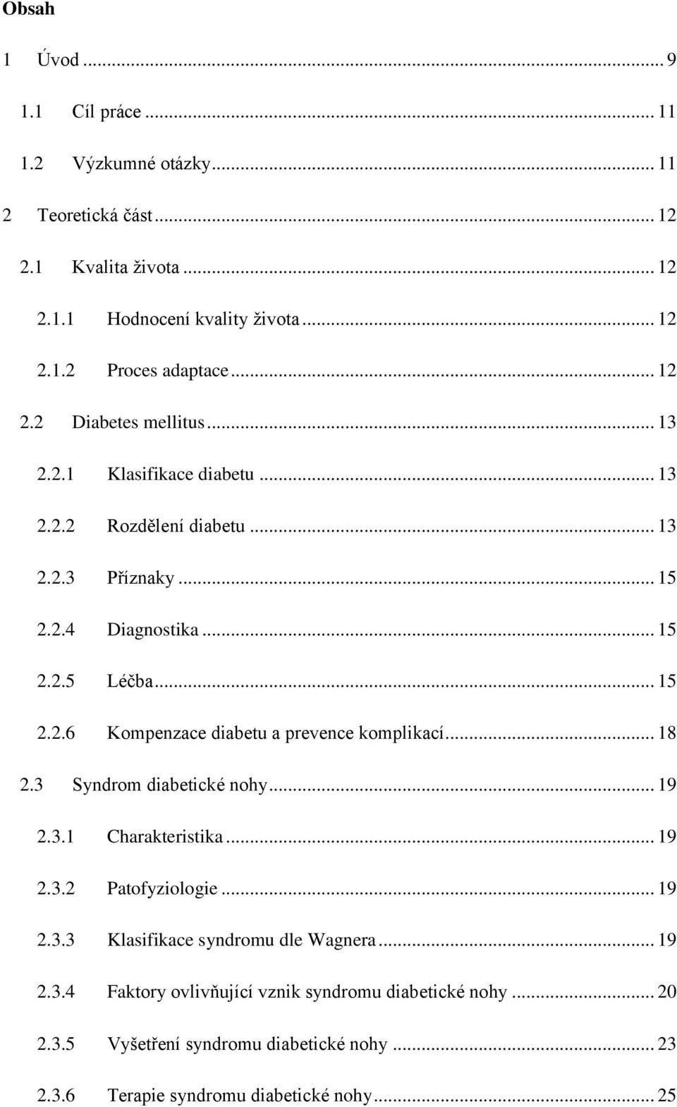 .. 18 2.3 Syndrom diabetické nohy... 19 2.3.1 Charakteristika... 19 2.3.2 Patofyziologie... 19 2.3.3 Klasifikace syndromu dle Wagnera... 19 2.3.4 Faktory ovlivňující vznik syndromu diabetické nohy.