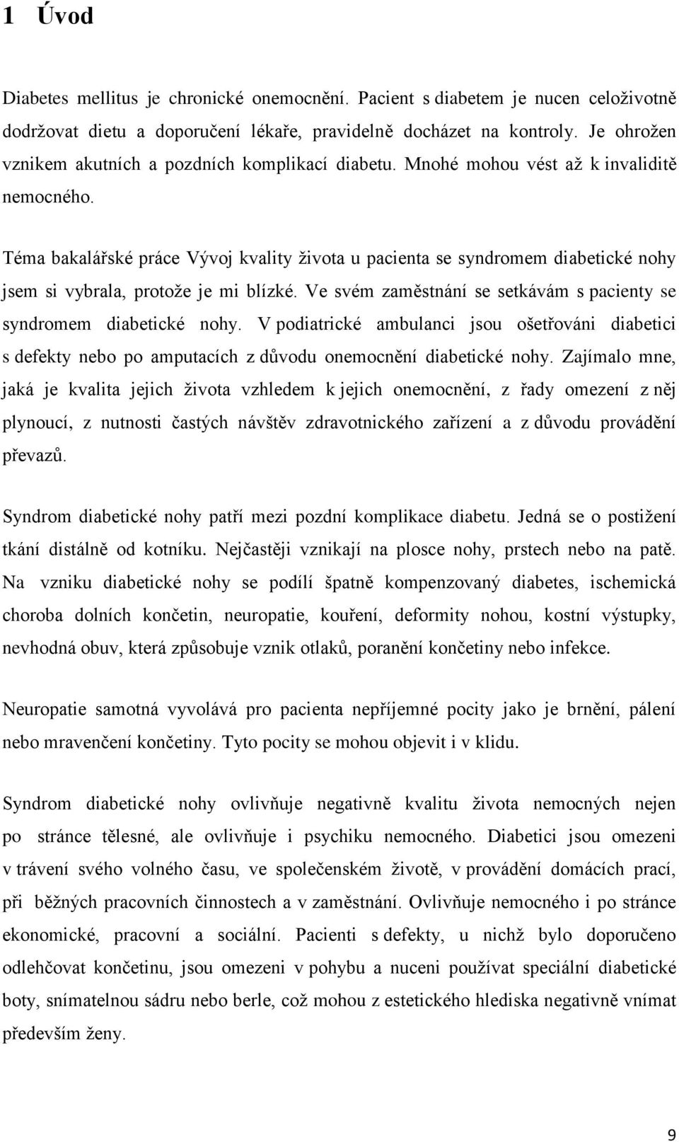 Téma bakalářské práce Vývoj kvality života u pacienta se syndromem diabetické nohy jsem si vybrala, protože je mi blízké. Ve svém zaměstnání se setkávám s pacienty se syndromem diabetické nohy.