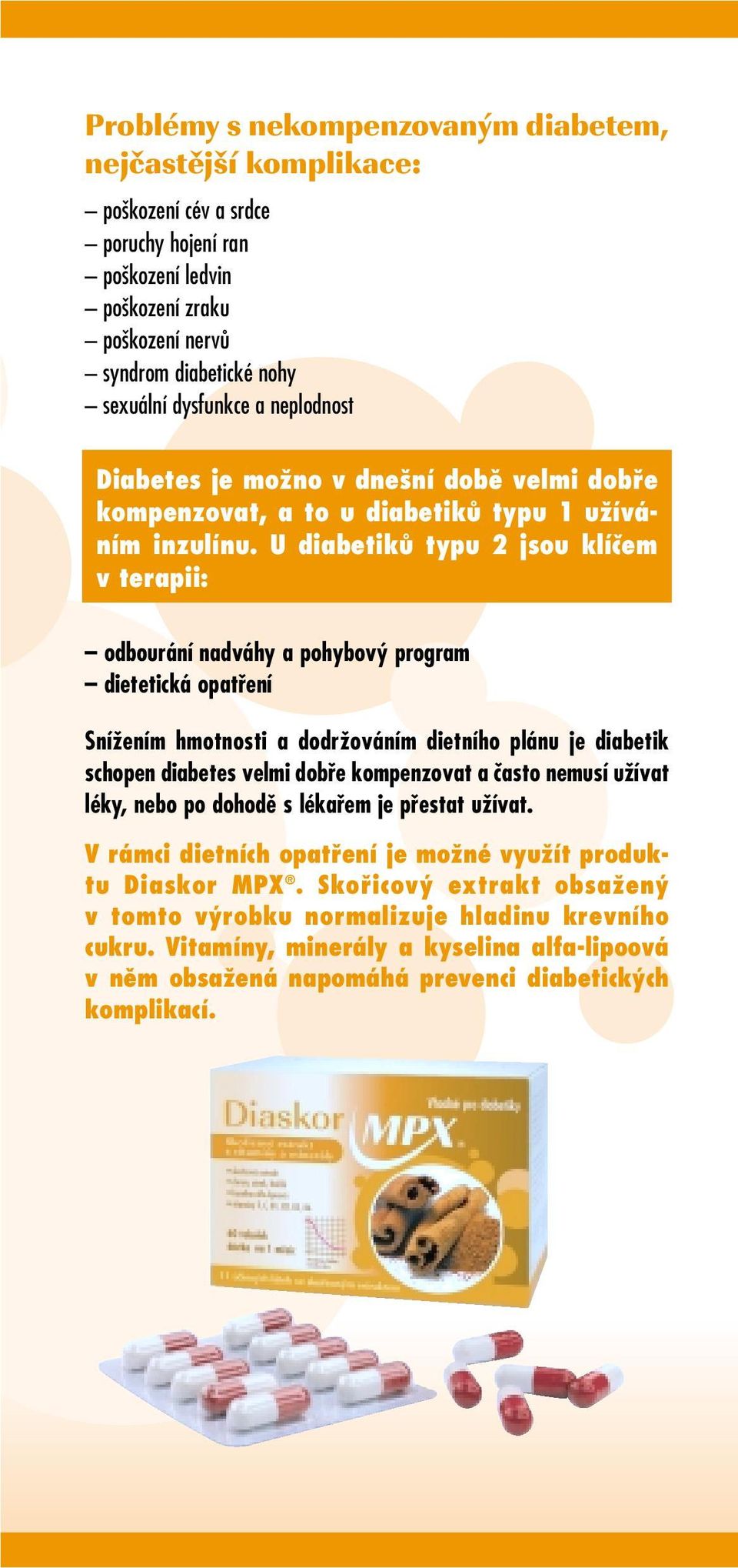 UdiabetikÛ typu 2 jsou klíãem v terapii: odbourání nadváhy a pohybov program dietetická opatfiení SníÏením hmotnosti a dodrïováním dietního plánu je diabetik schopen diabetes velmi dobfie kompenzovat