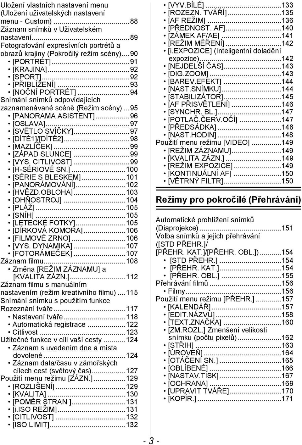 ..94 Snímání snímků odpovídajících zaznamenávané scéně (Režim scény)...95 [PANORAMA ASISTENT]...96 [OSLAVA]...97 [SVĚTLO SVÍČKY]...97 [DÍTĚ1]/[DÍTĚ2]...98 [MAZLÍČEK]...99 [ZÁPAD SLUNCE]...99 [VYS.