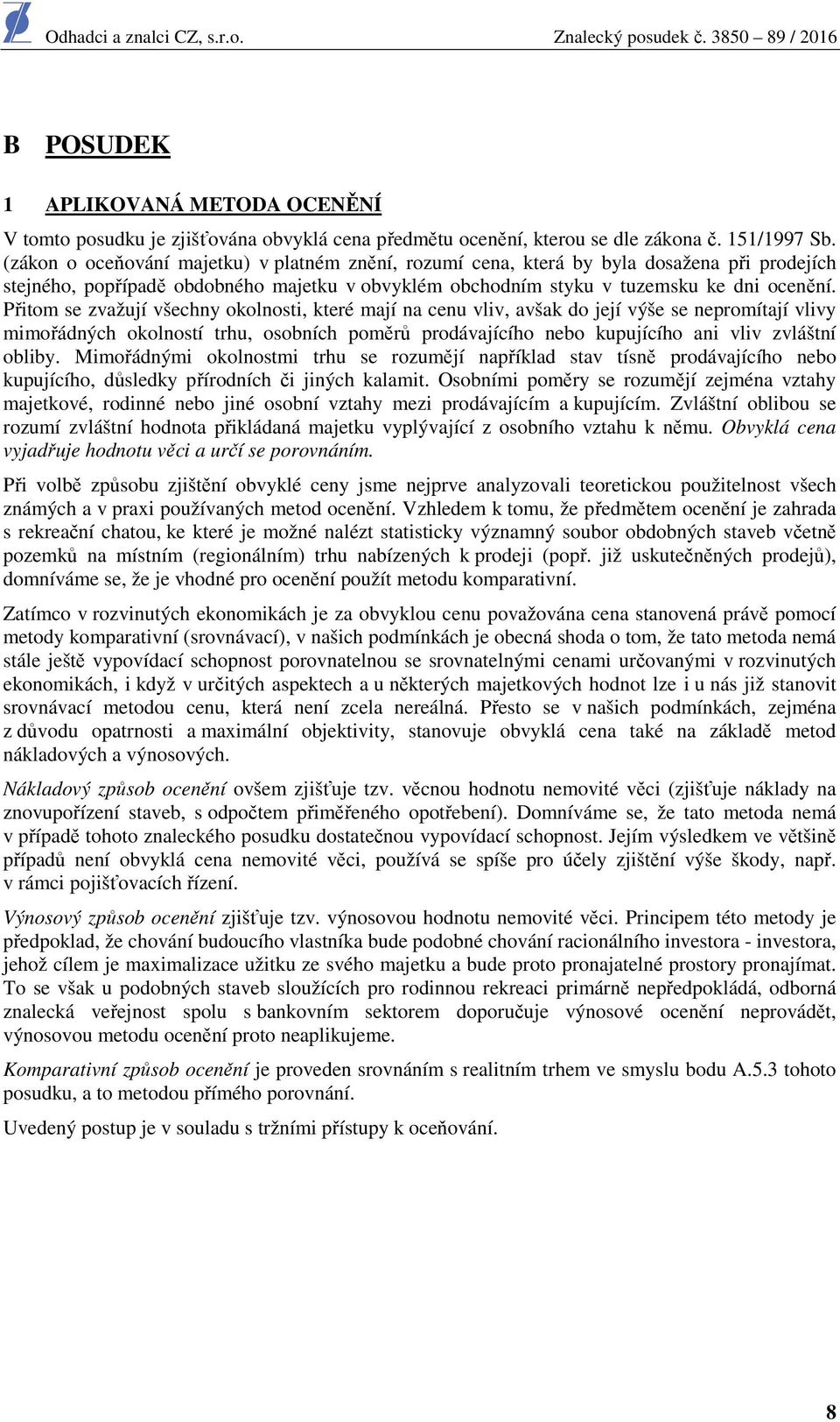 Přitom se zvažují všechny okolnosti, které mají na cenu vliv, avšak do její výše se nepromítají vlivy mimořádných okolností trhu, osobních poměrů prodávajícího nebo kupujícího ani vliv zvláštní