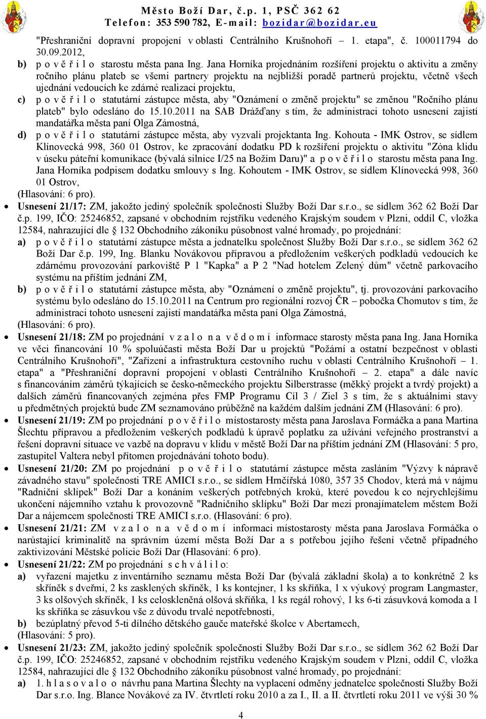 realizaci projektu, c) p o v ě ř i l o statutární zástupce města, aby "Oznámení o změně projektu" se změnou "Ročního plánu plateb" bylo odesláno do 15.10.