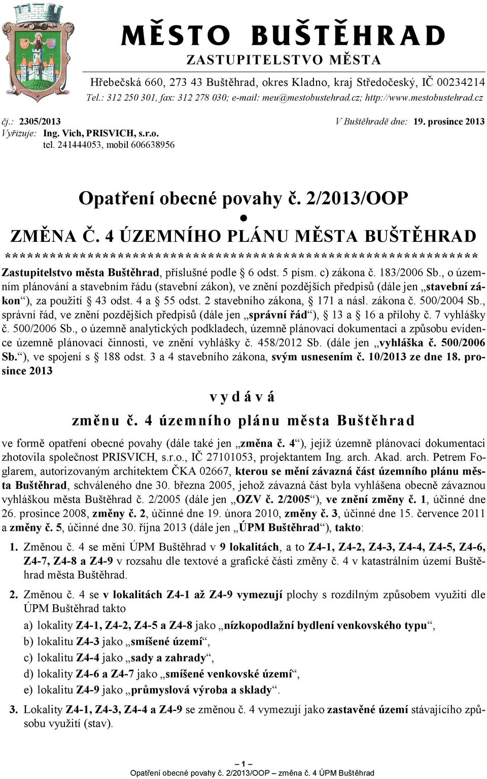 4 ÚZEMNÍHO PLÁNU MĚSTA BUŠTĚHRAD *************************************************************** Zastupitelstvo města Buštěhrad, příslušné podle 6 odst. 5 písm. c) zákona č. 183/2006 Sb.