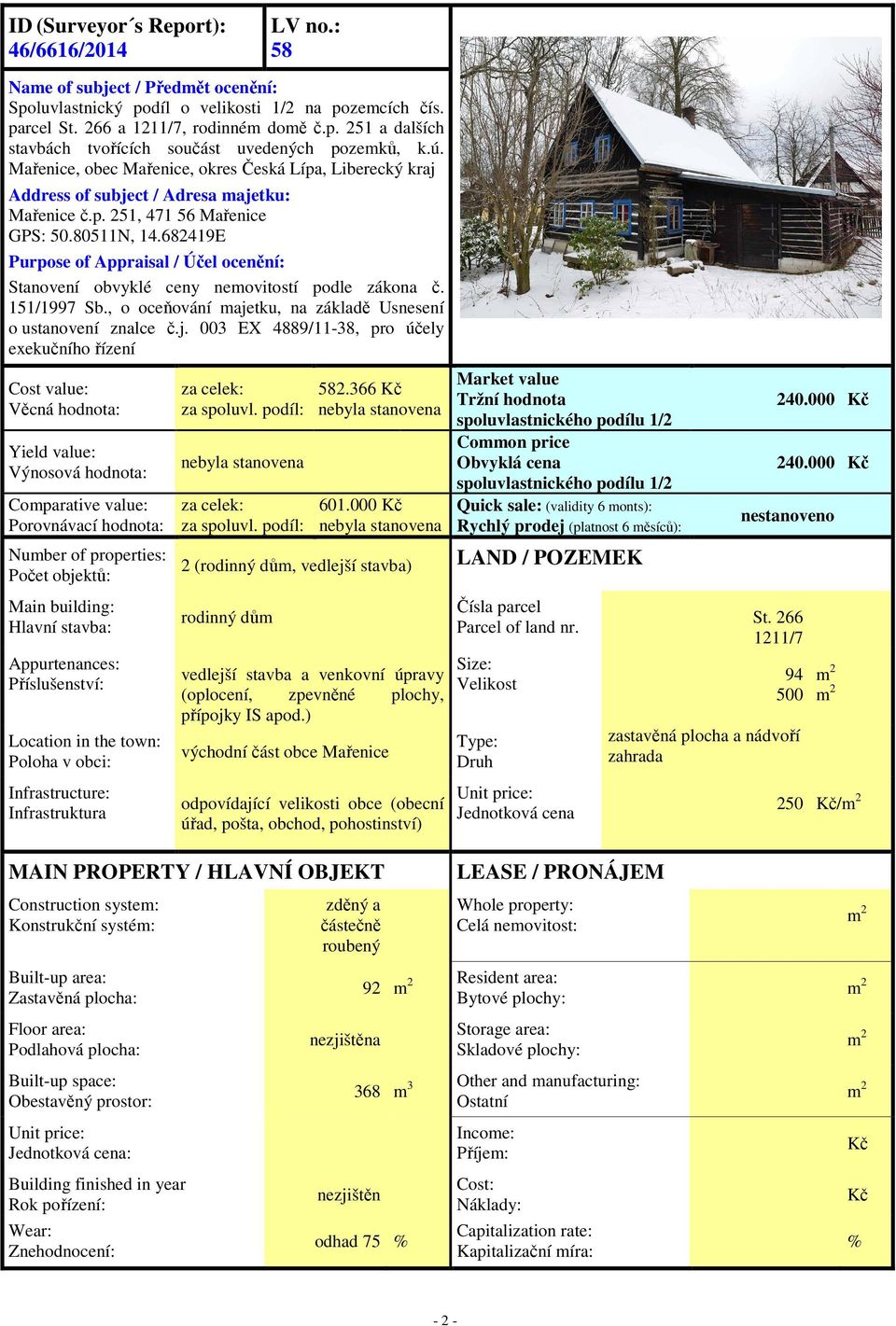 682419E Purpose of Appraisal / Účel ocenění: Stanovení obvyklé ceny nemovitostí podle zákona č. 151/1997 Sb., o oceňování maje