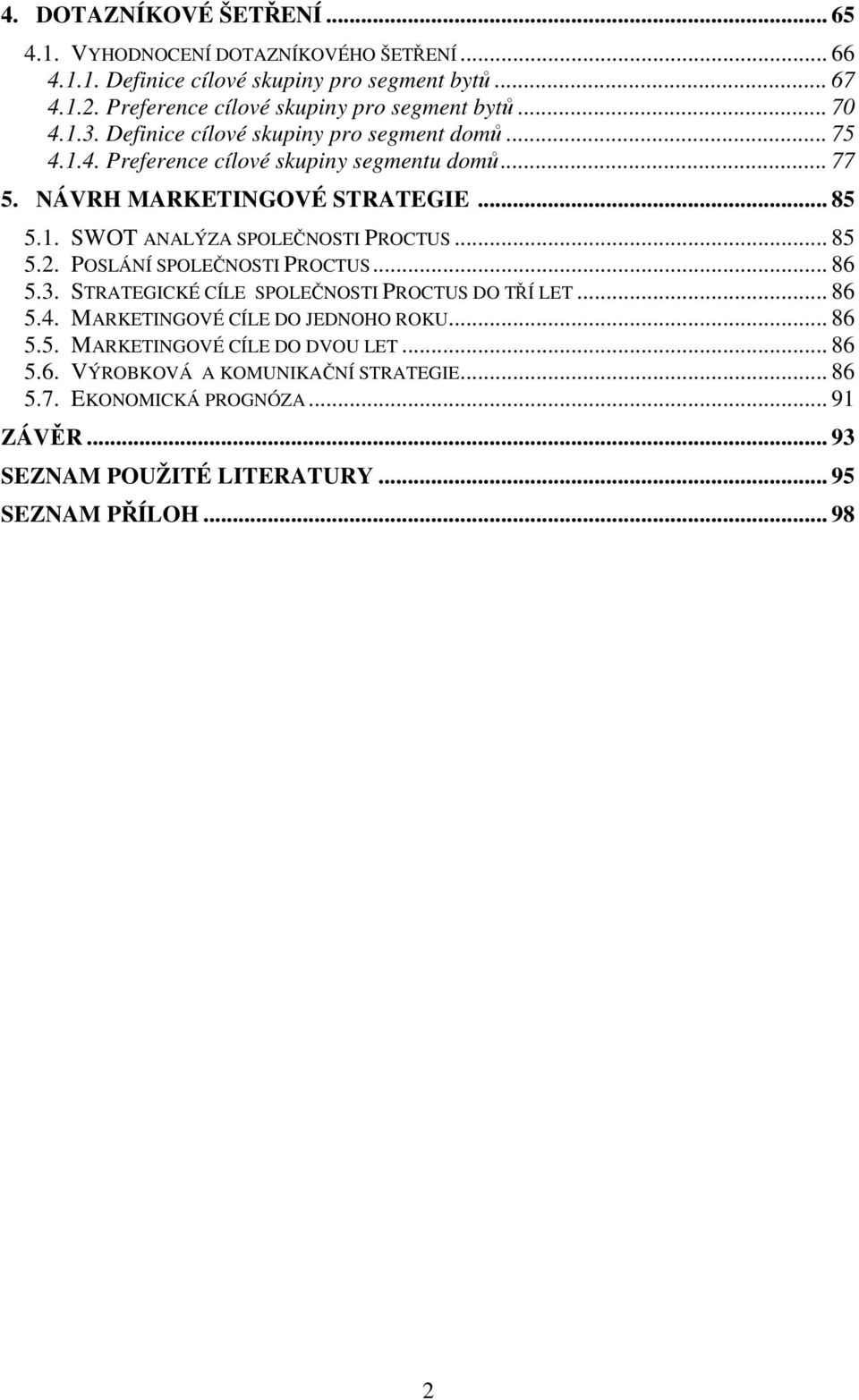 NÁVRH MARKETINGOVÉ STRATEGIE... 85 5.1. SWOT ANALÝZA SPOLEČNOSTI PROCTUS... 85 5.2. POSLÁNÍ SPOLEČNOSTI PROCTUS... 86 5.3. STRATEGICKÉ CÍLE SPOLEČNOSTI PROCTUS DO TŘÍ LET.