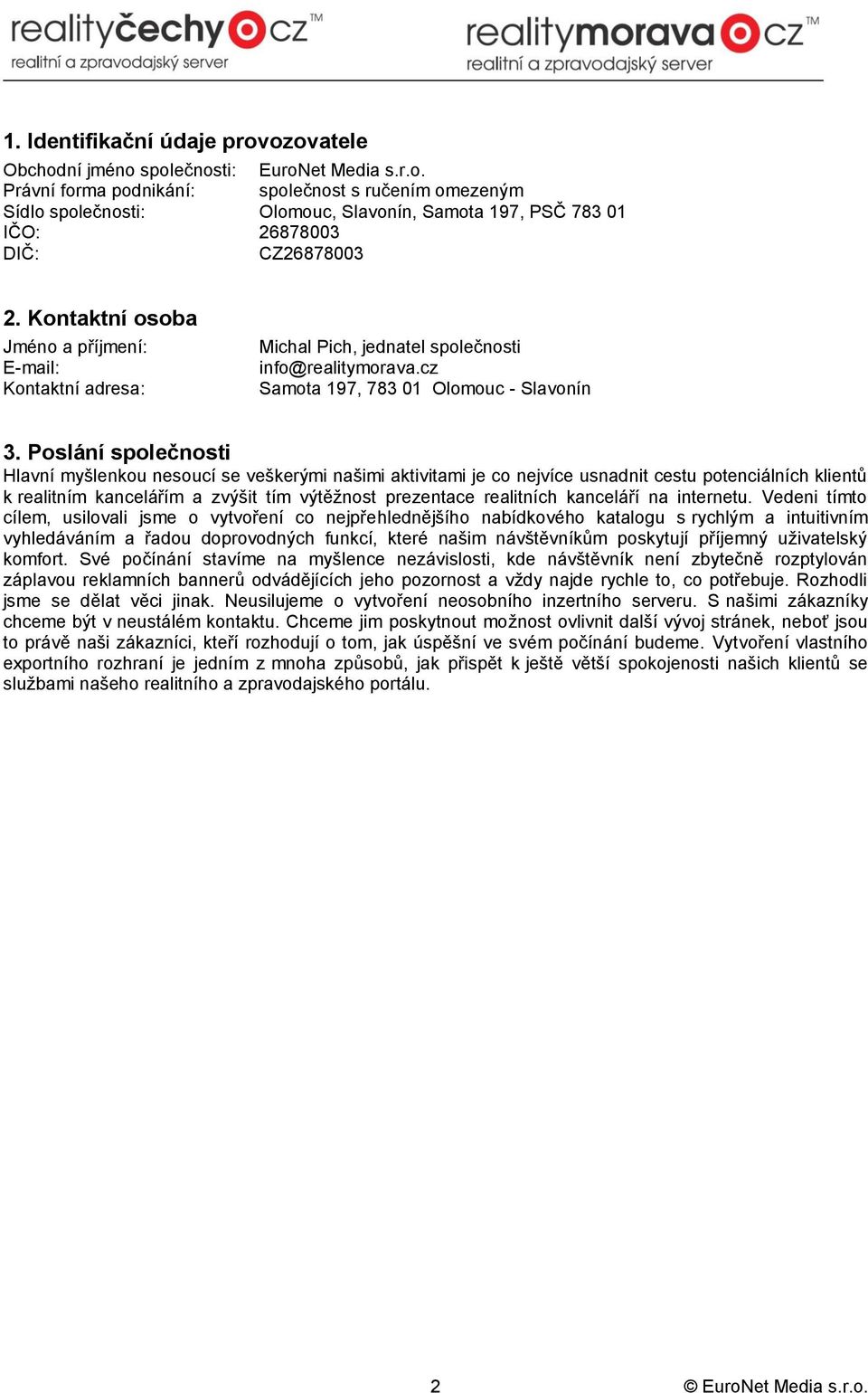 Poslání společnosti Hlavní myšlenkou nesoucí se veškerými našimi aktivitami je co nejvíce usnadnit cestu potenciálních klientů k realitním kancelářím a zvýšit tím výtěžnost prezentace realitních