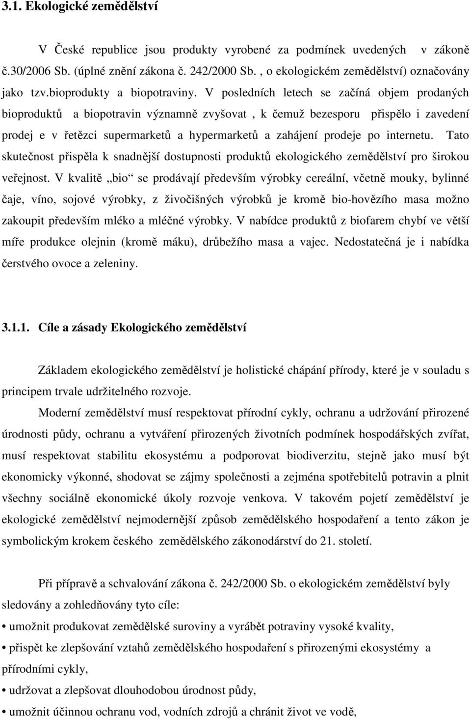 V posledních letech se začíná objem prodaných bioproduktů a biopotravin významně zvyšovat, k čemuž bezesporu přispělo i zavedení prodej e v řetězci supermarketů a hypermarketů a zahájení prodeje po