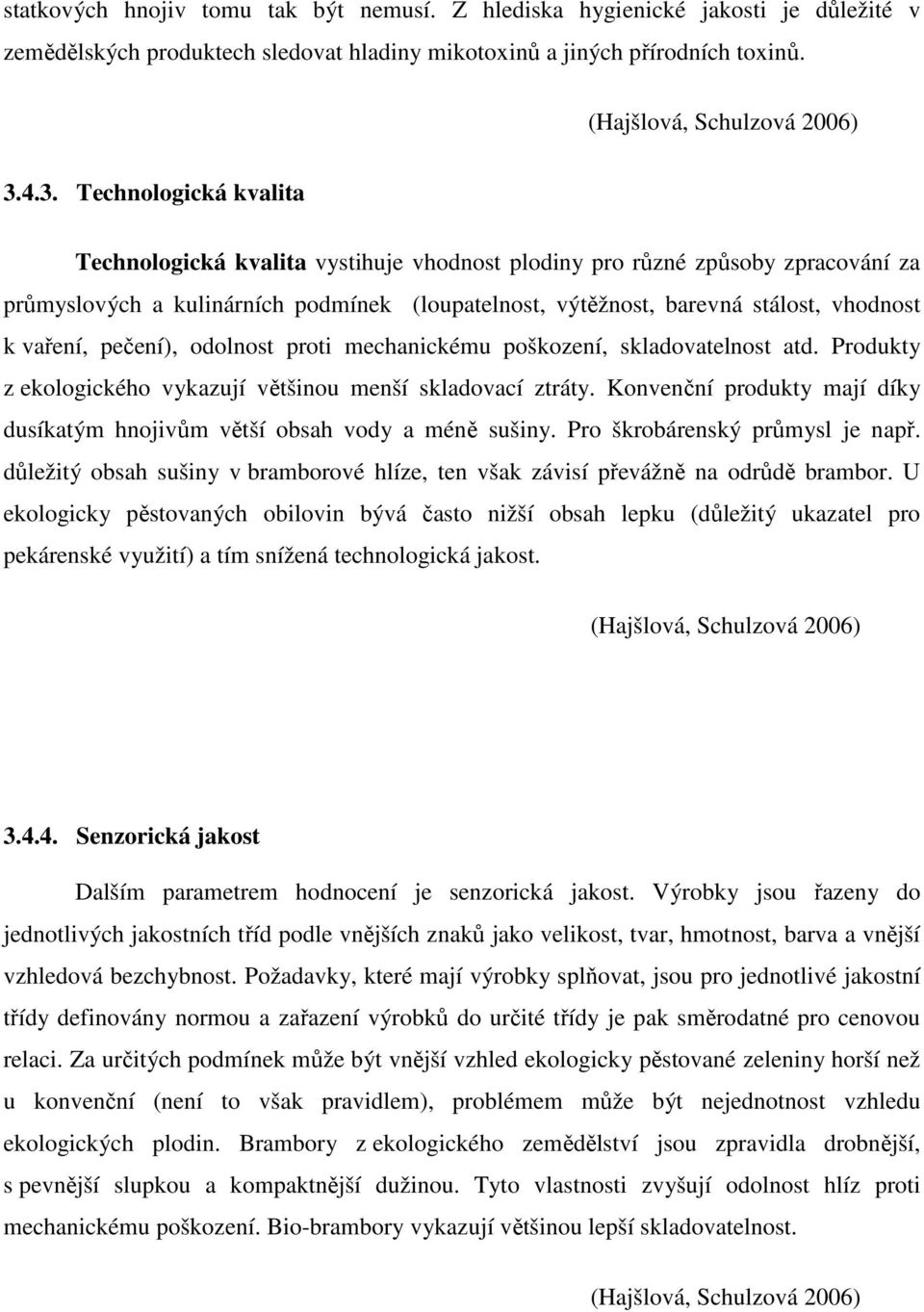 vaření, pečení), odolnost proti mechanickému poškození, skladovatelnost atd. Produkty z ekologického vykazují většinou menší skladovací ztráty.