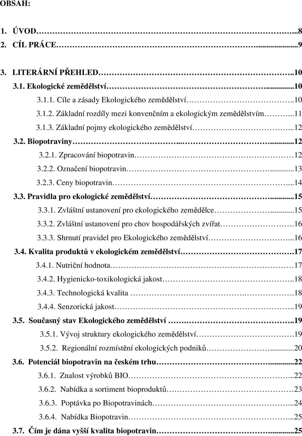 ..15 3.3.1. Zvláštní ustanovení pro ekologického zemědělce...15 3.3.2. Zvláštní ustanovení pro chov hospodářských zvířat.16 3.3.3. Shrnutí pravidel pro Ekologického zemědělství...16 3.4.