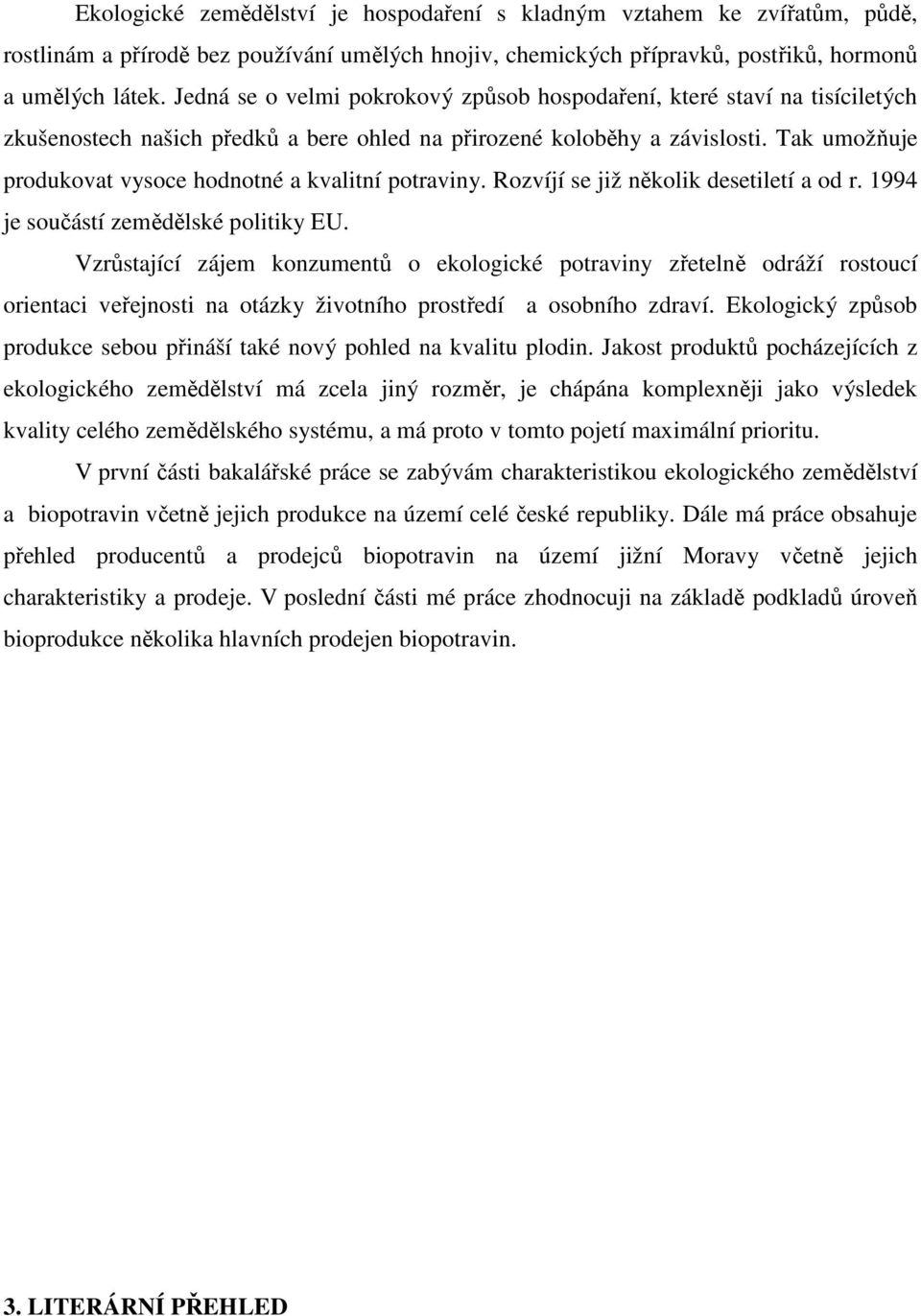 Tak umožňuje produkovat vysoce hodnotné a kvalitní potraviny. Rozvíjí se již několik desetiletí a od r. 1994 je součástí zemědělské politiky EU.