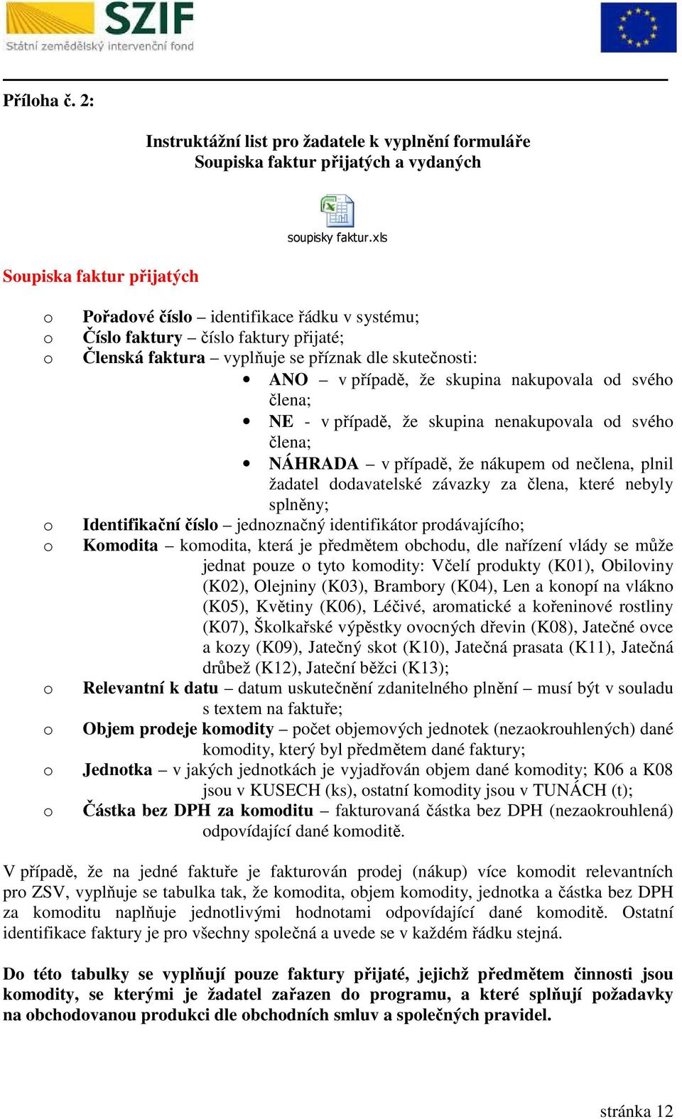 že skupina nenakupvala d svéh člena; NÁHRADA v případě, že nákupem d nečlena, plnil žadatel ddavatelské závazky za člena, které nebyly splněny; Identifikační čísl jednznačný identifikátr prdávajícíh;