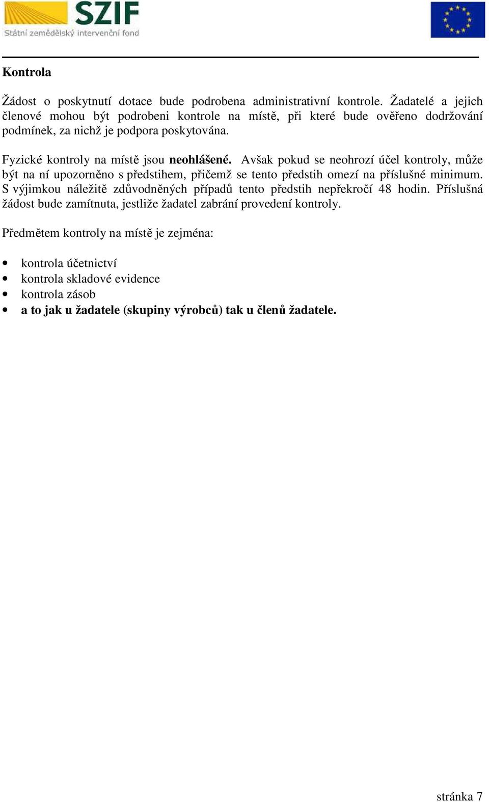 Avšak pkud se nehrzí účel kntrly, může být na ní upzrněn s předstihem, přičemž se tent předstih mezí na příslušné minimum.